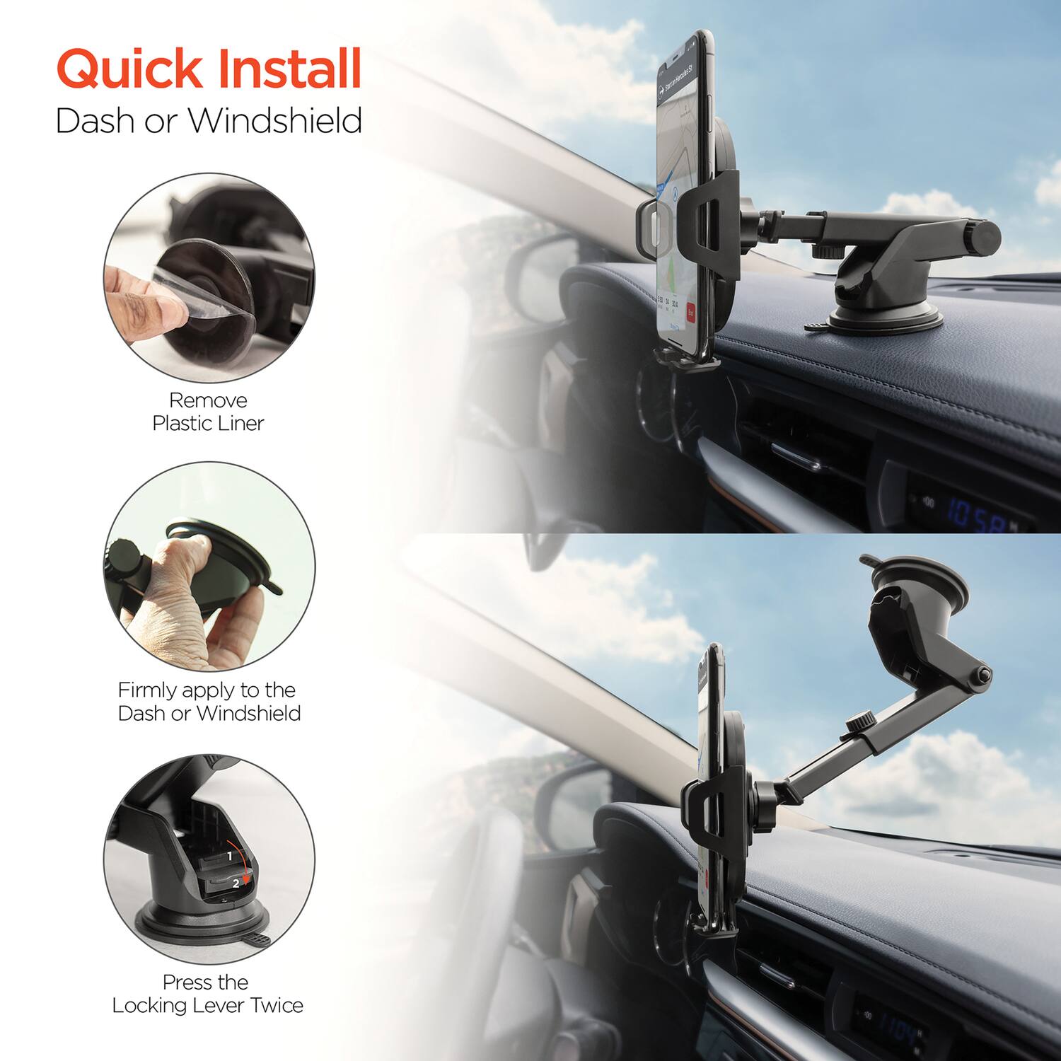 Quick Install  
Dash or Windshield

1. Remove Plastic Liner
2. Firmly apply to the Dash or Windshield
3. Press the Locking Lever Twice