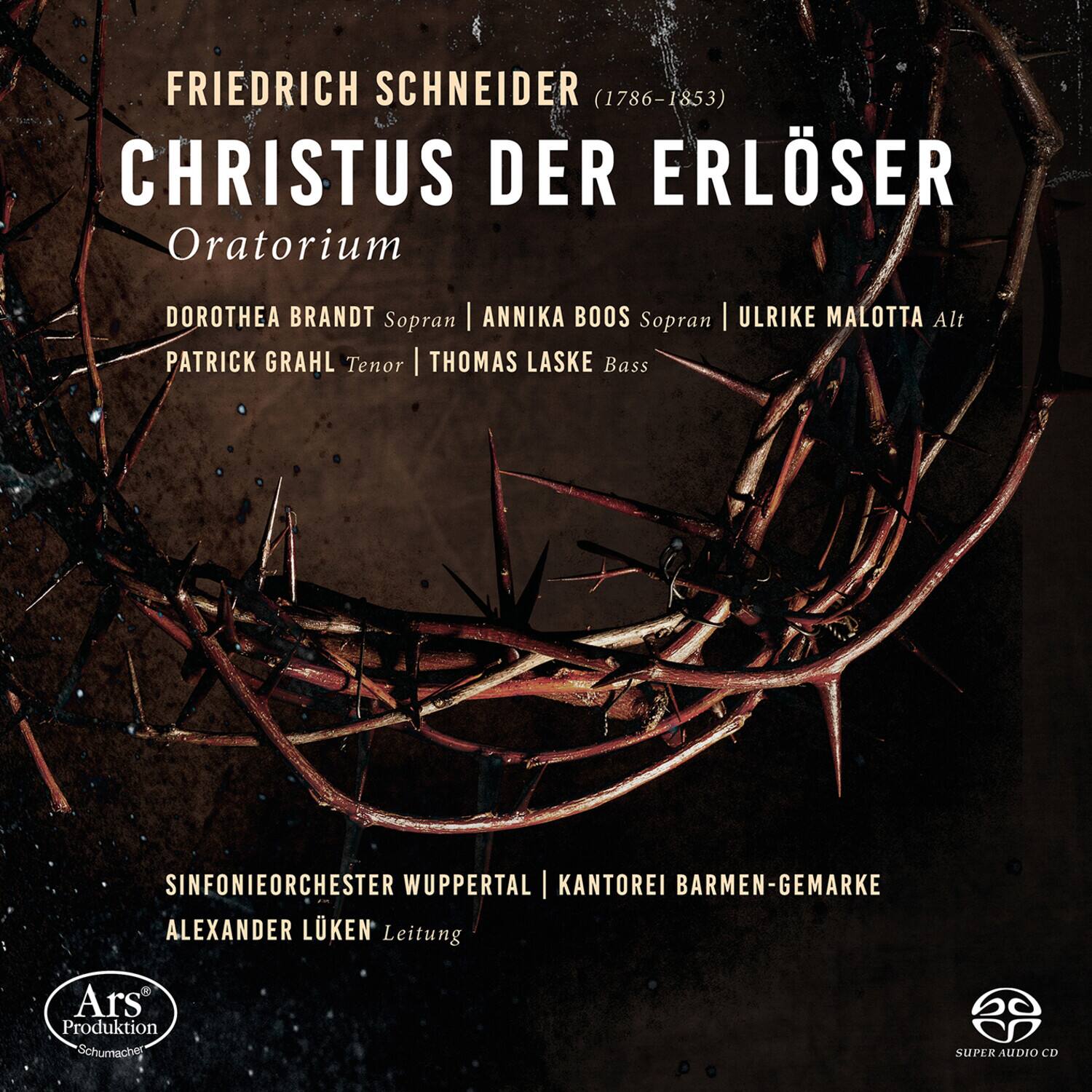 FRIEDRICH SCHNEIDER (1786-1853)  
CHRISTUS DER ERLOSER  
Oratorium

DOROTHEA BRANDT Sopran | ANNIKA BOOS Sopran | ULRIKE MALOTTA Alt  
PATRICK GRAHL Tenor | THOMAS LASKE Bass

SINFONIEORCHESTER WUPPERTAL | KANTOREI BARMEN-GEMARKE  
ALEXANDER LÜKEN Leitung

Ars Produktion Schumacher  
SUPER AUDIO CD