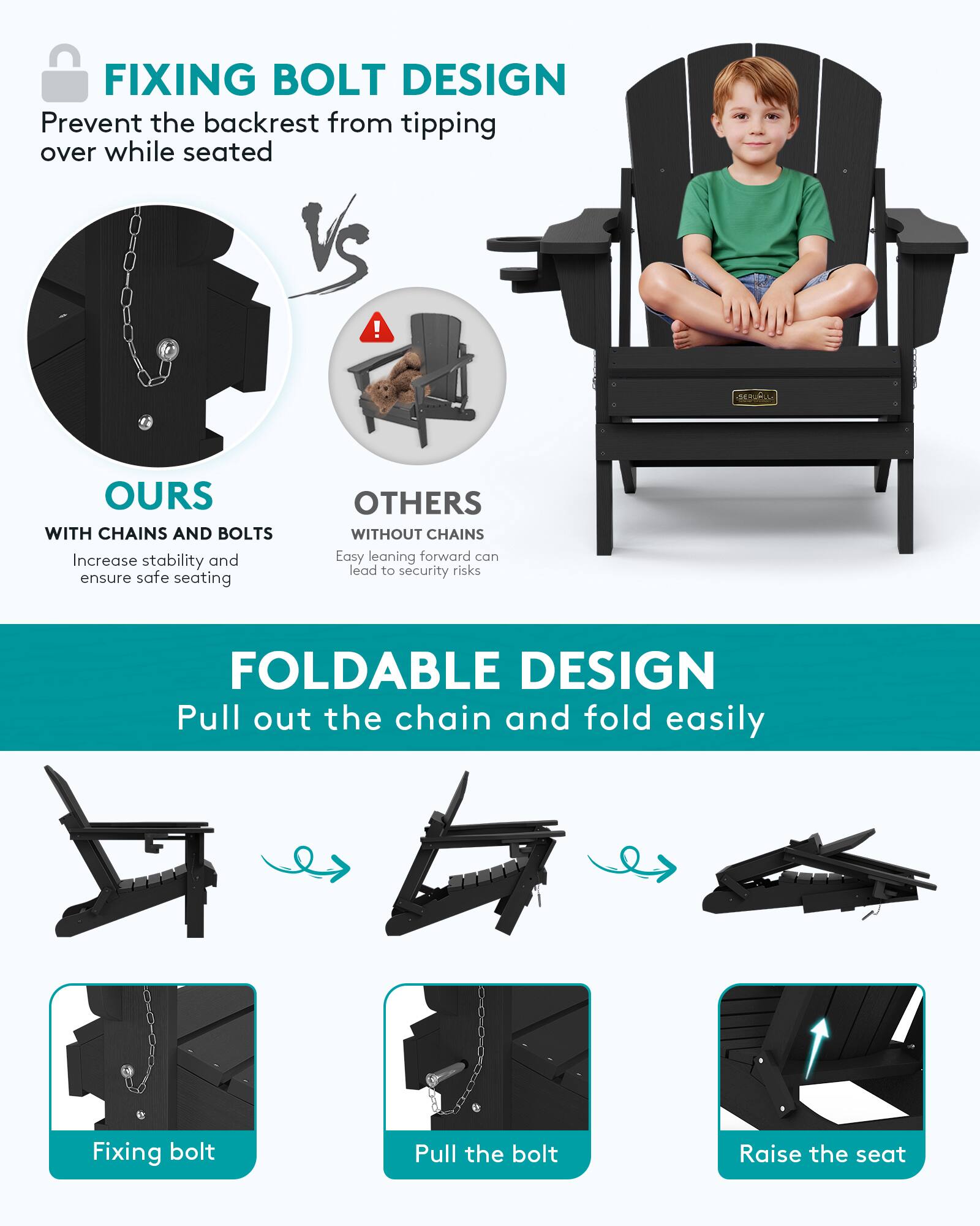 FIXING BOLT DESIGN  
Prevent the backrest from tipping over while seated

OURS WITH CHAINS AND BOLTS  
Increase stability and ensure safe seating

OTHERS WITHOUT CHAINS  
Easy leaning forward can lead to security risks

FOLDABLE DESIGN  
Pull out the chain and fold easily

Fixing bolt  
Pull the bolt  
Raise the seat