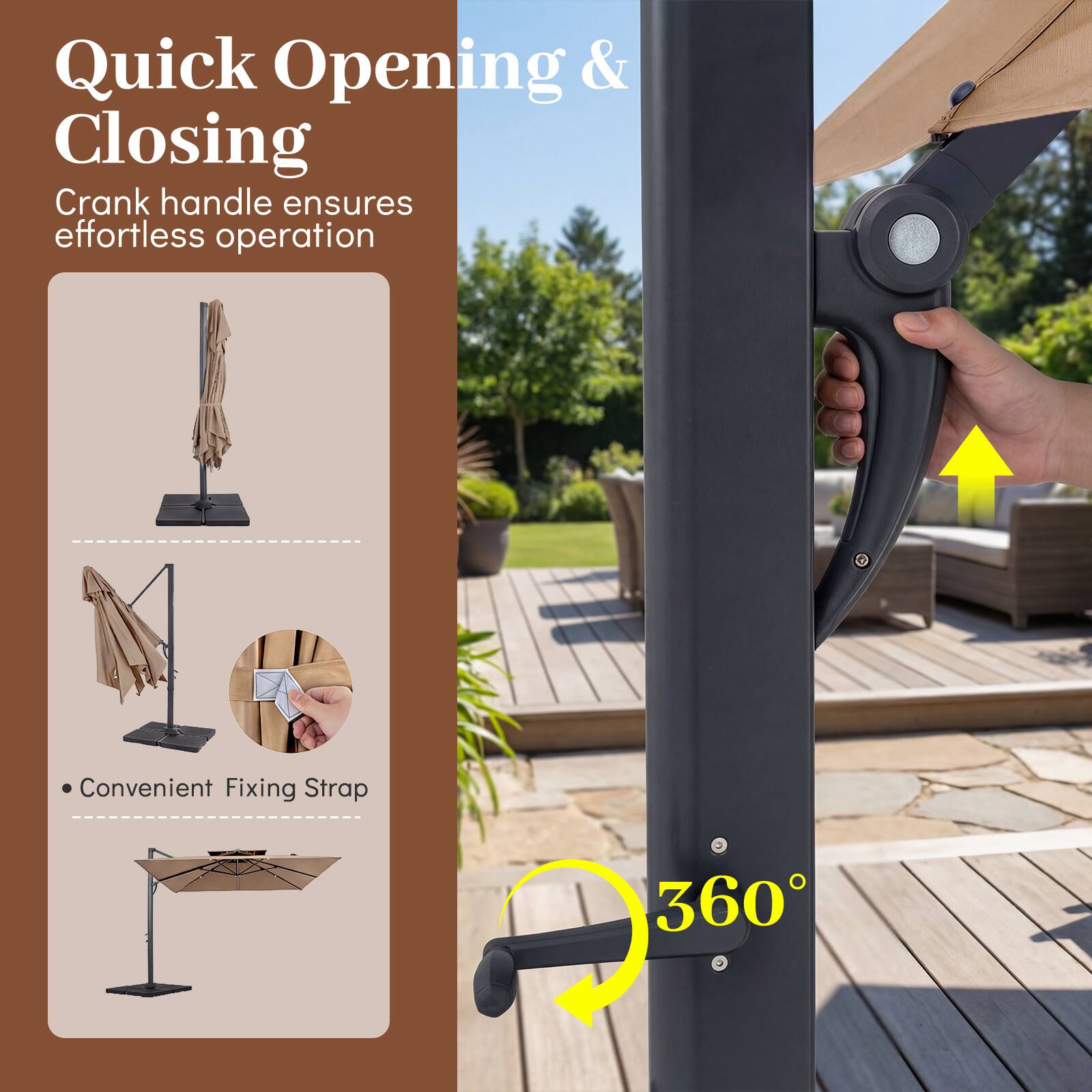 Quick Opening & Closing  
Crank handle ensures effortless operation  
Convenient Fixing Strap  
360°