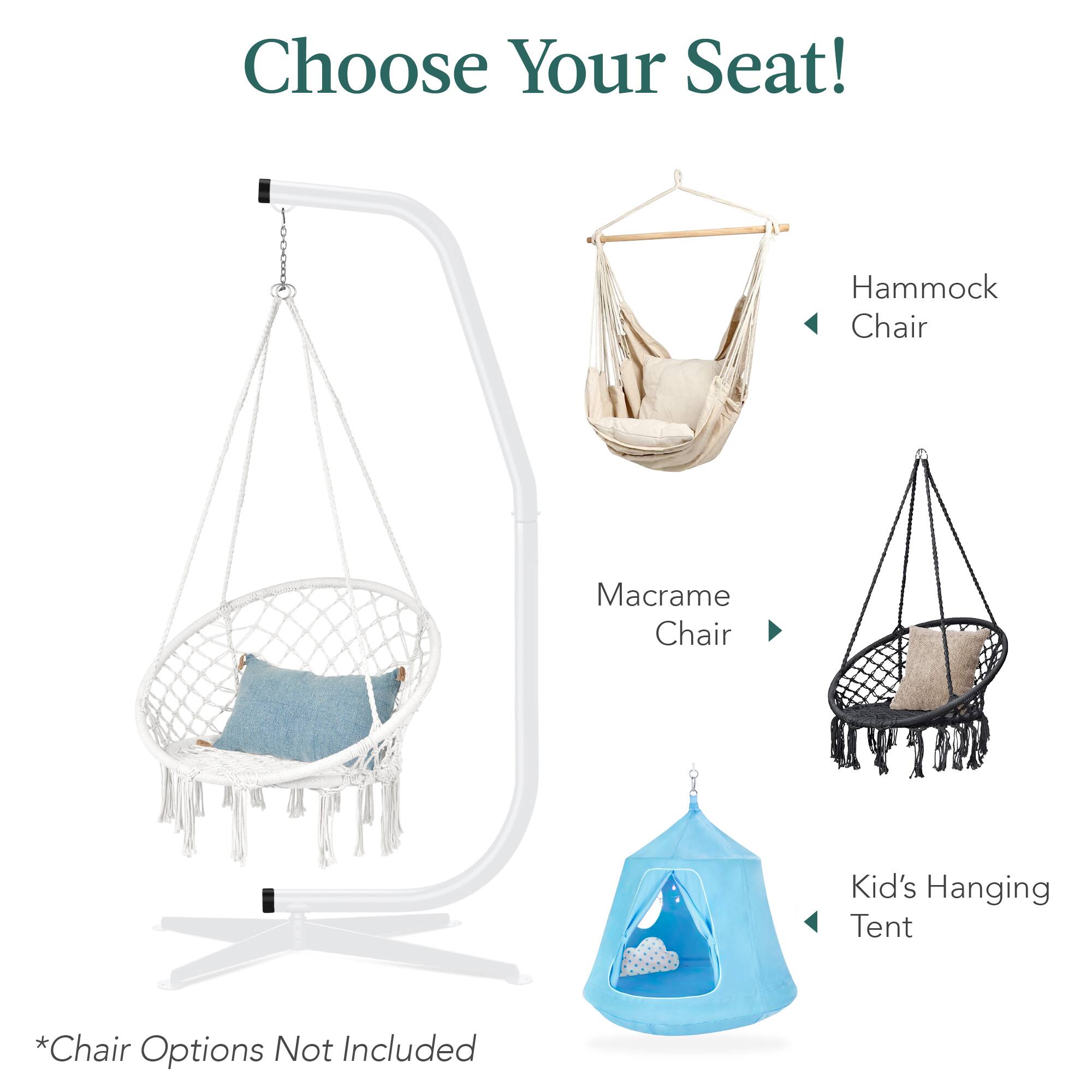 Choose Your Seat!

- Hammock Chair
- Macrame Chair
- Kid's Hanging Tent

*Chair Options Not Included