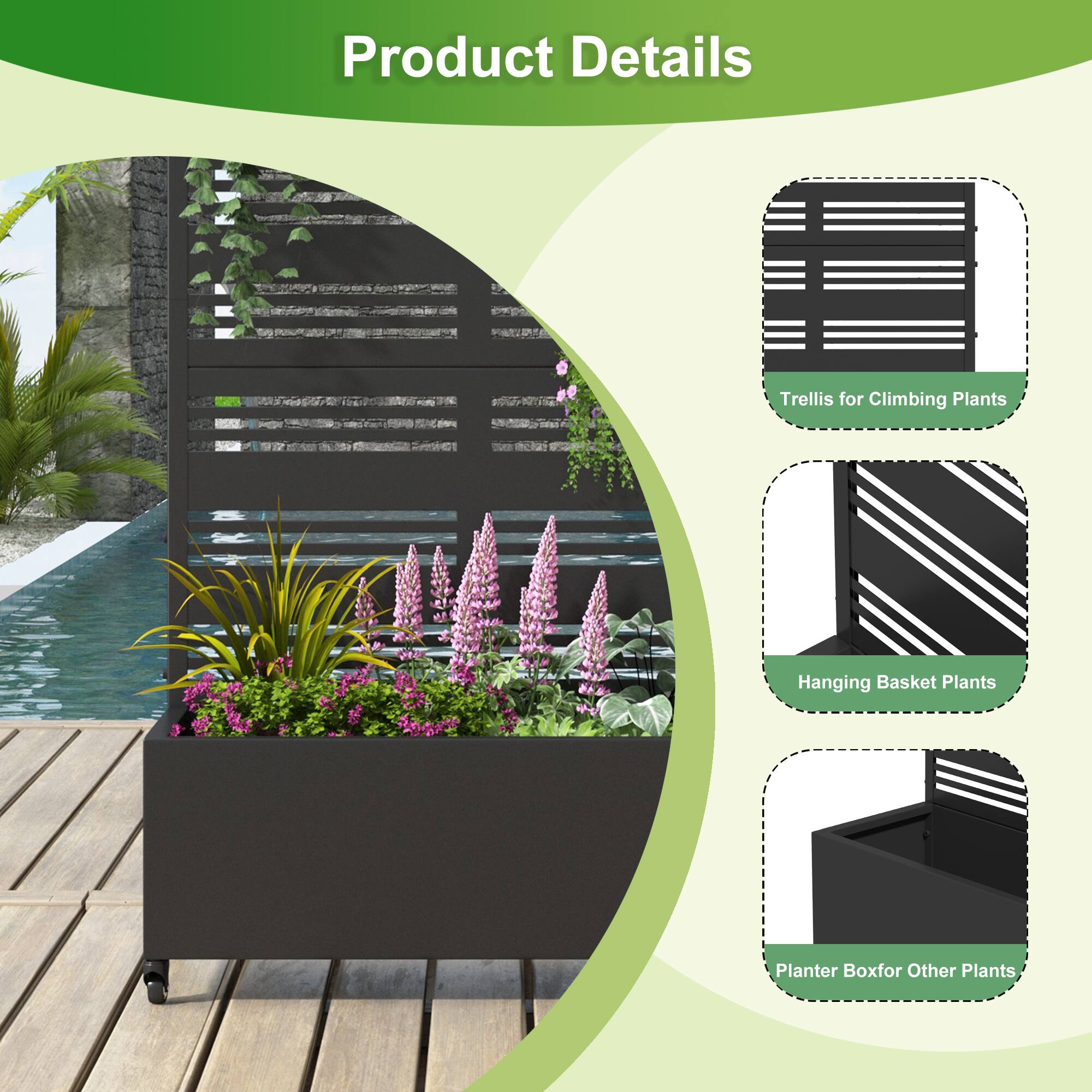 Product Details

- Trellis for Climbing Plants
- Hanging Basket Plants
- Planter Box for Other Plants
