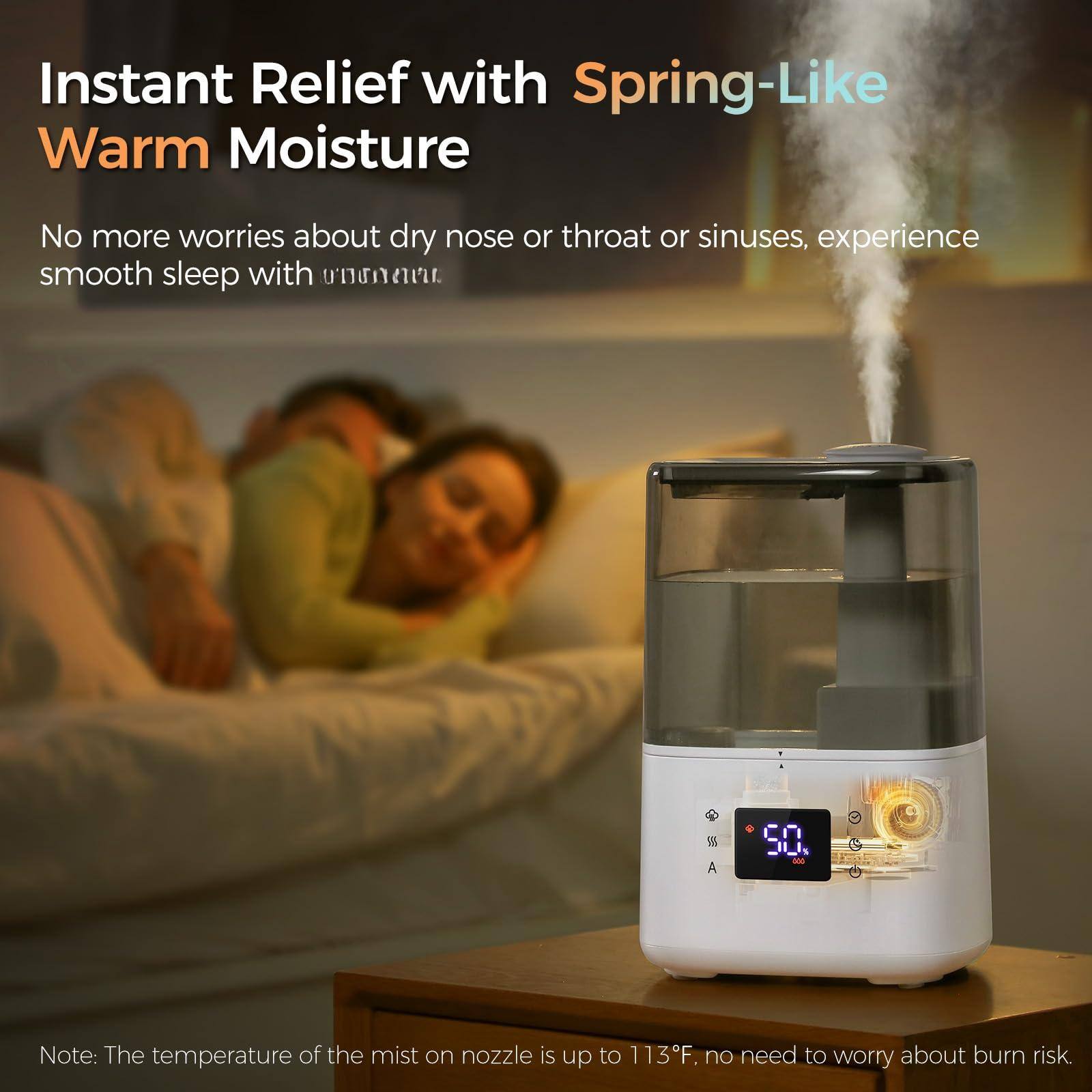 Instant Relief with Spring-Like Warm Moisture

No more worries about dry nose or throat or sinuses, experience smooth sleep with ASHDErO 5 A S0.

Note: The temperature of the mist on nozzle is up to 113°F. No need to worry about burn risk.