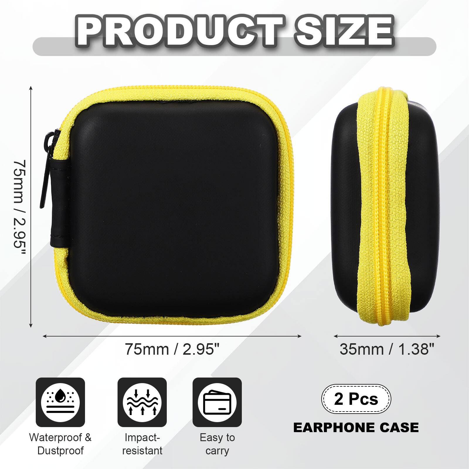 PRODUCT SIZE

75mm / 2.95"

35mm / 1.38"

2 Pcs

Waterproof & Dustproof

Impact-resistant

Easy to carry

EARPHONE CASE