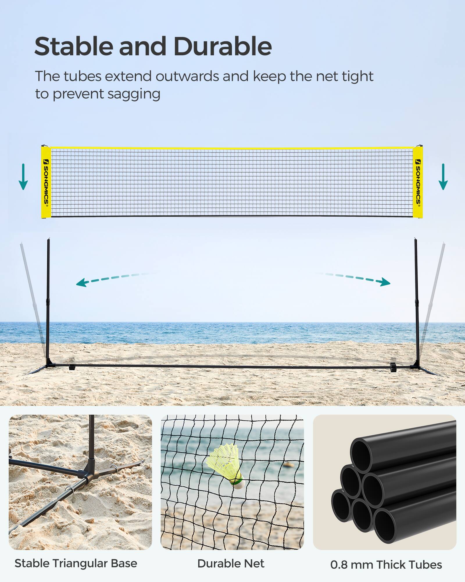 Stable and Durable  
The tubes extend outwards and keep the net tight to prevent sagging

- Stable Triangular Base
- Durable Net
- 0.8 mm Thick Tubes