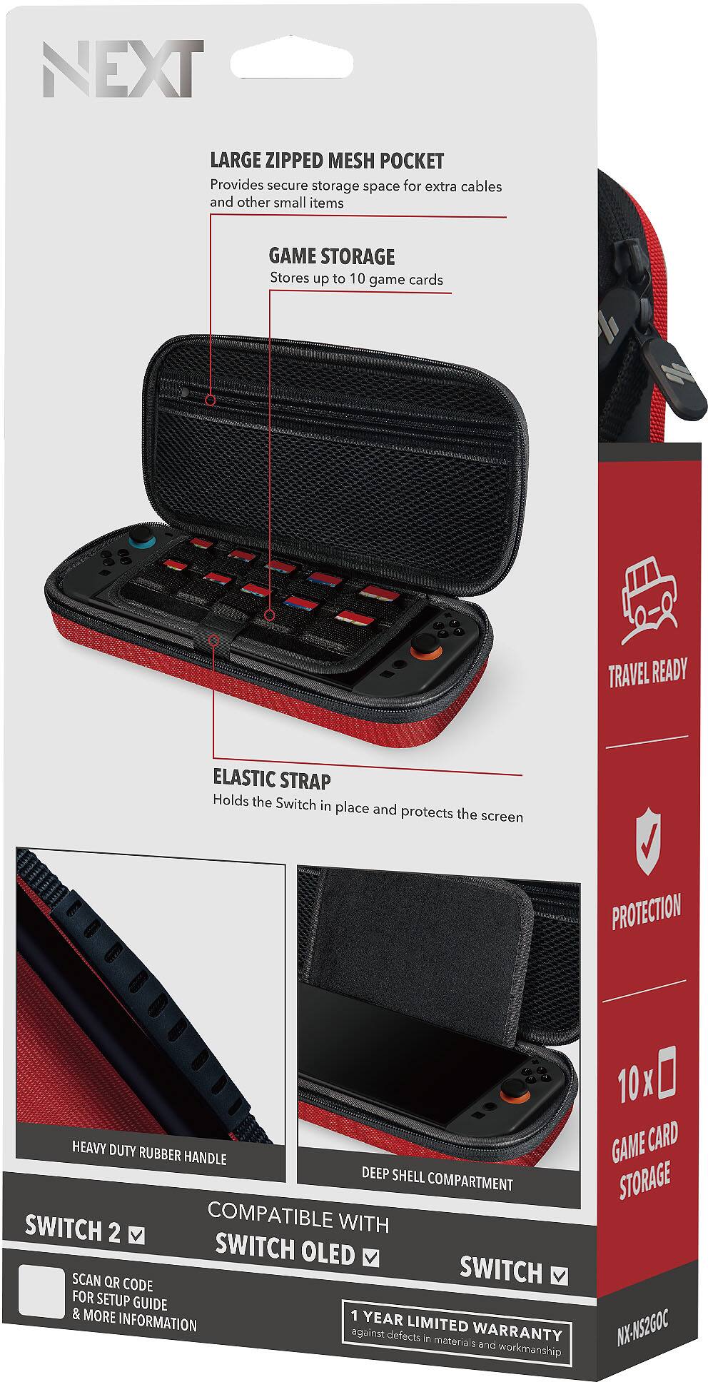 **NEXT**

**LARGE ZIPPED MESH POCKET**  
Provides secure storage space for extra cables and other small items

**GAME STORAGE**  
Stores up to 10 game cards

**ELASTIC STRAP**  
Holds the Switch in place and protects the screen

**HEAVY DUTY RUBBER HANDLE**

**DEEP SHELL COMPARTMENT**

**COMPATIBLE WITH**  
SWITCH 2  
SWITCH OLED  
SWITCH

**TRAVEL READY**

**PROTECTION**

**10 x GAME CARD STORAGE**

**SCAN QR CODE FOR SETUP GUIDE & MORE INFORMATION**

**1 YEAR LIMITED WARRANTY**  
against defects in materials and workmanship

**NX-NS2GOC**
