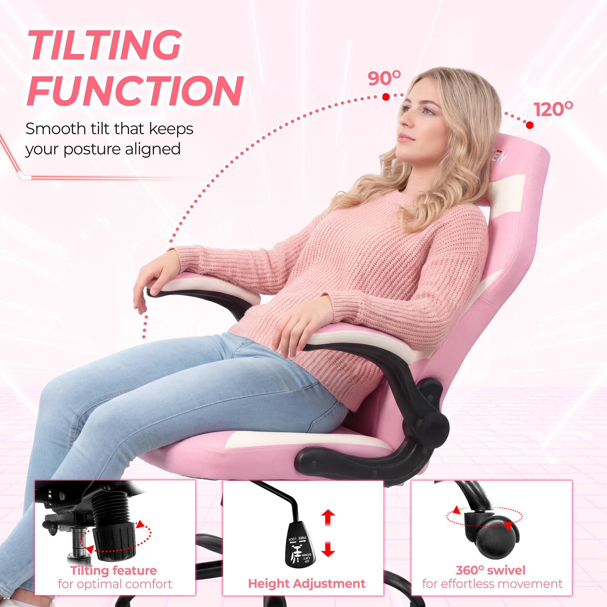 TILTING FUNCTION  
Smooth tilt that keeps your posture aligned  
90°  
120°  
Tilting feature for optimal comfort  
Height Adjustment  
360° swivel for effortless movement