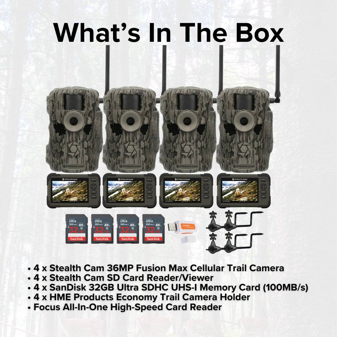 What's In The Box

- 4 x Stealth Cam 36MP Fusion Max Cellular Trail Camera
- 4 x Stealth Cam SD Card Reader/Viewer
- 4 x SanDisk 32GB Ultra SDHC UHS-I Memory Card (100MB/s)
- 4 x HME Products Economy Trail Camera Holder
- Focus All-In-One High-Speed Card Reader