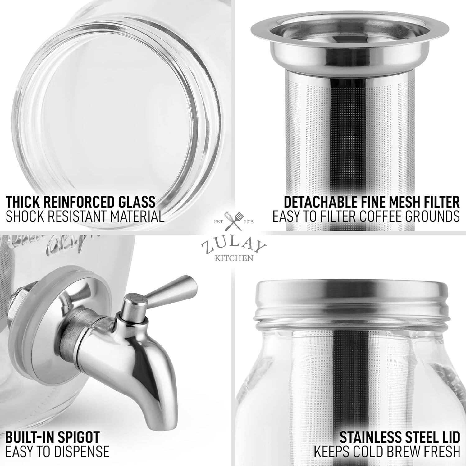 - Thick reinforced glass
- Shock resistant material

- Detachable fine mesh filter
- Easy to filter coffee grounds

- Built-in spigot
- Easy to dispense

- Stainless steel lid
- Keeps cold brew fresh