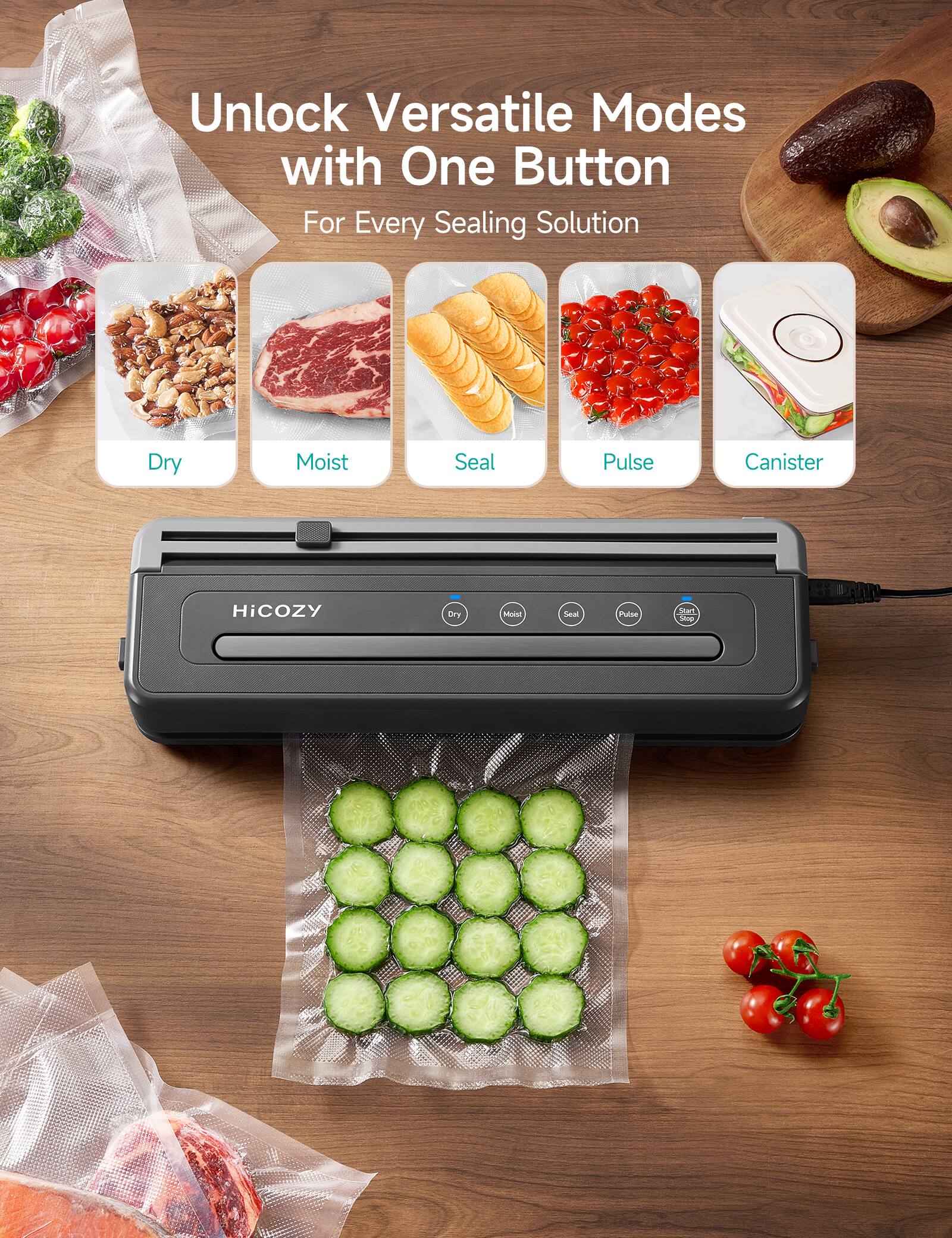 Unlock Versatile Modes with One Button  
For Every Sealing Solution  

Dry  
Moist  
Seal  
Pulse  
Canister  

HiCOZY