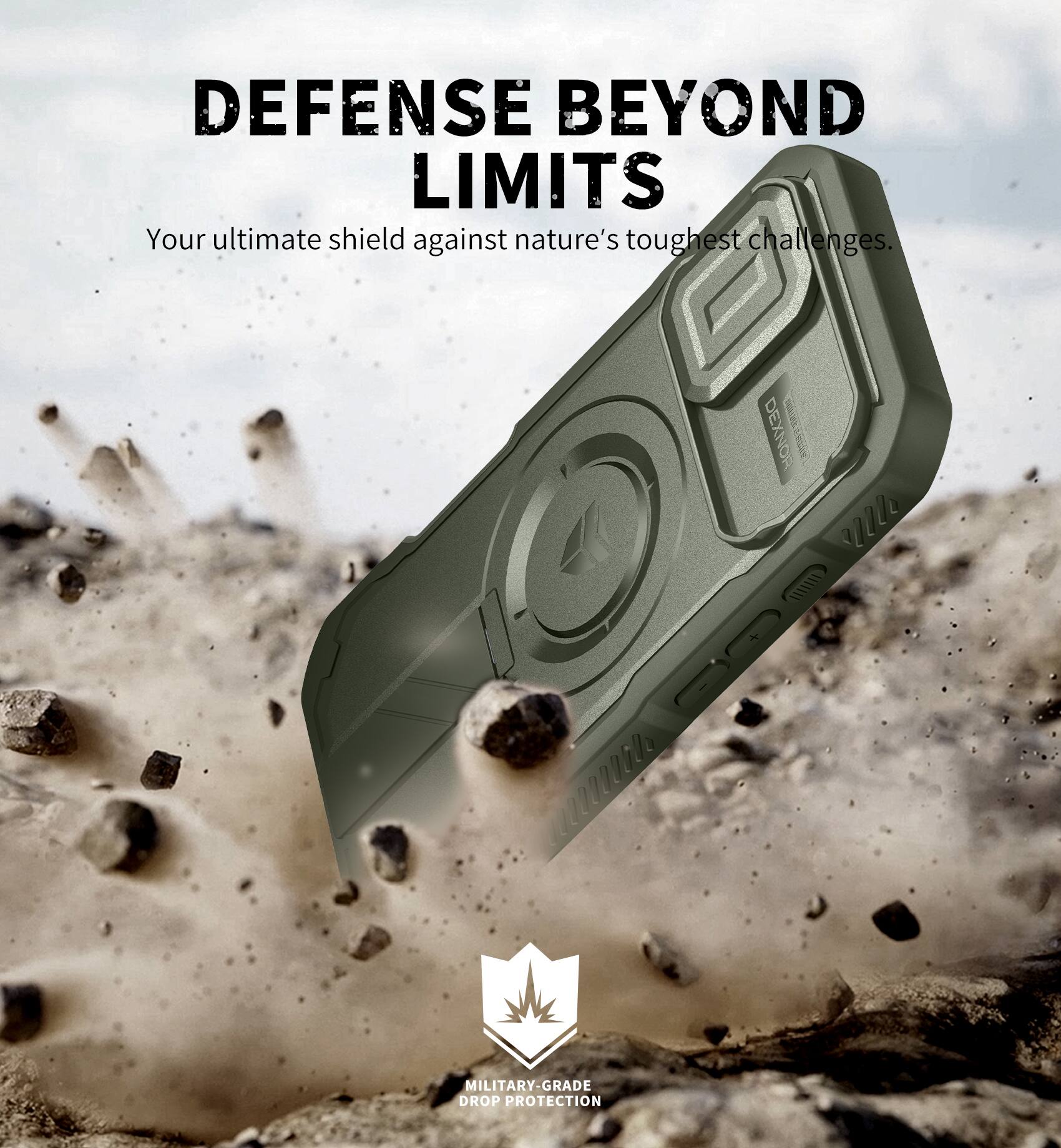 DEFENSE BEYOND LIMITS  
Your ultimate shield against nature's toughest challenges.  

DEXNOR MAEAML 000 CO 00000O0  

MILITARY-GRADE DROP PROTECTION