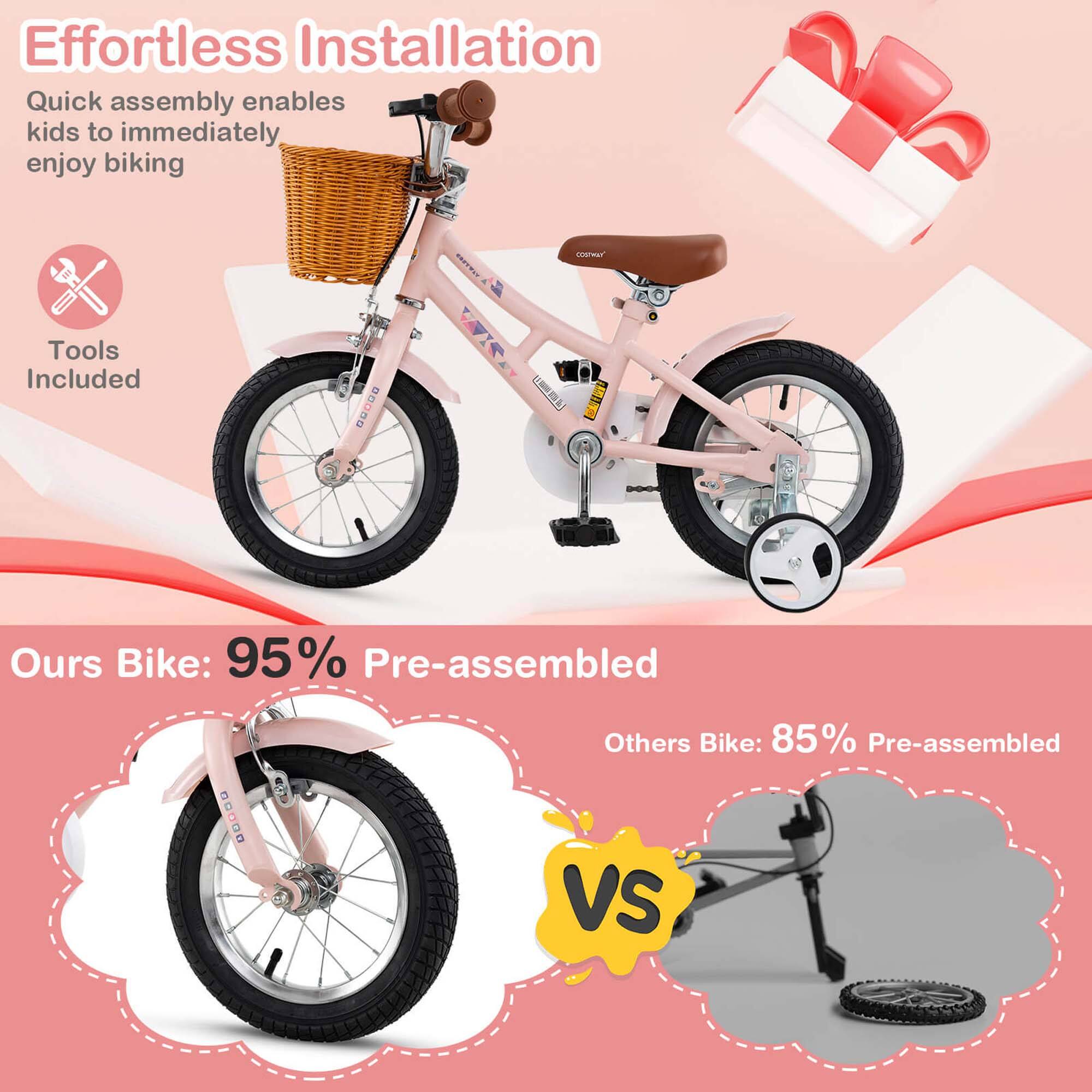 Effortless Installation  
Quick assembly enables kids to immediately enjoy biking  

Tools Included  

Ours Bike: 95% Pre-assembled  

Others Bike: 85% Pre-assembled  

VS