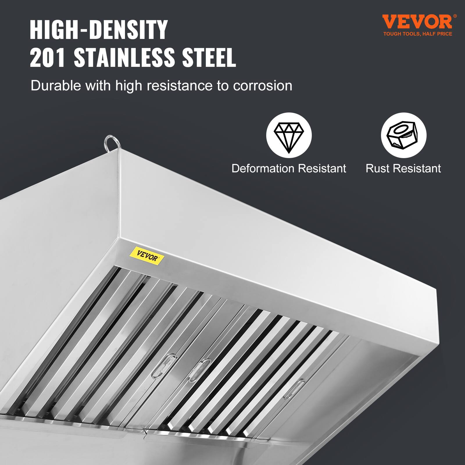 HIGH-DENSITY  
201 STAINLESS STEEL  
Durable with high resistance to corrosion  

Deformation Resistant  
Rust Resistant  

VEVOR  
TOUGH TOOLS, HALF PRICE