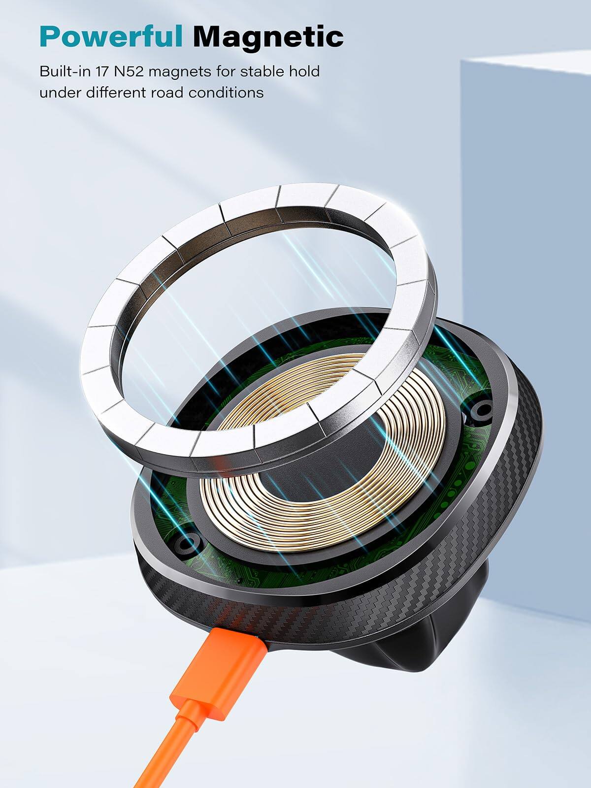Powerful Magnetic  
Built-in 17 N52 magnets for stable hold under different road conditions