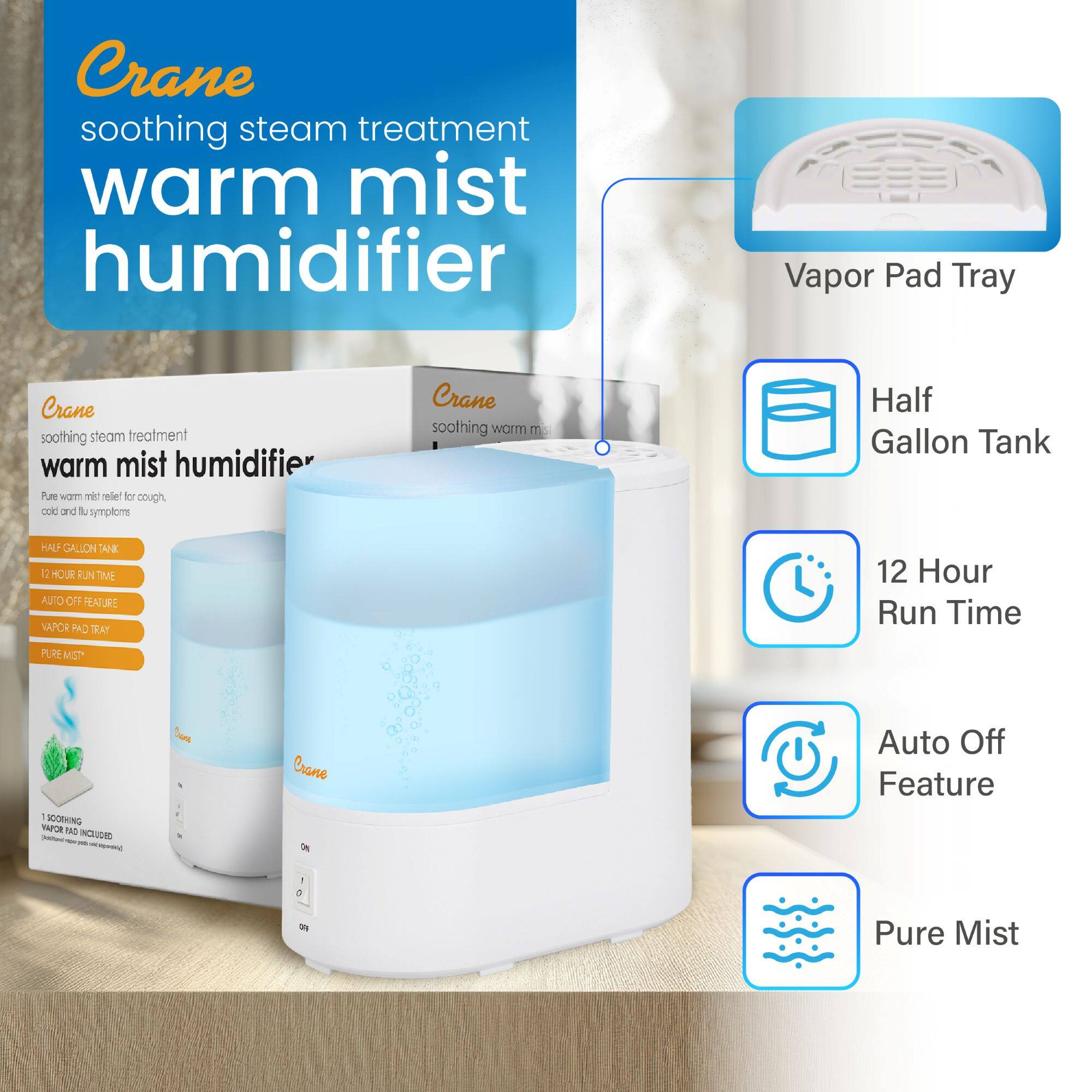 Crane soothing steam treatment warm mist humidifier

- Pure warm mist relief for cough, cold and flu symptoms
- Half Gallon Tank
- 12 Hour Run Time
- Auto Off Feature
- Vapor Pad Tray
- Pure Mist

Vapor Pad Tray
Half Gallon Tank
12 Hour Run Time
Auto Off Feature
Pure Mist