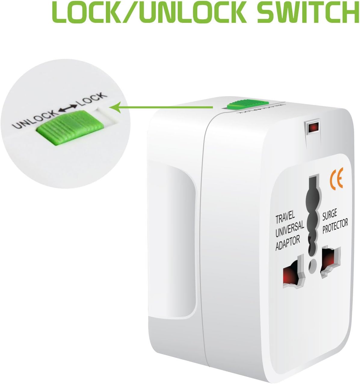LOCK/UNLOCK SWITCH

LOCK/UNLOCK SWITCH

UNLOCK LOCK

TRAVEL UNIVERSAL ADAPTOR

SURGE PROTECTOR

CE
