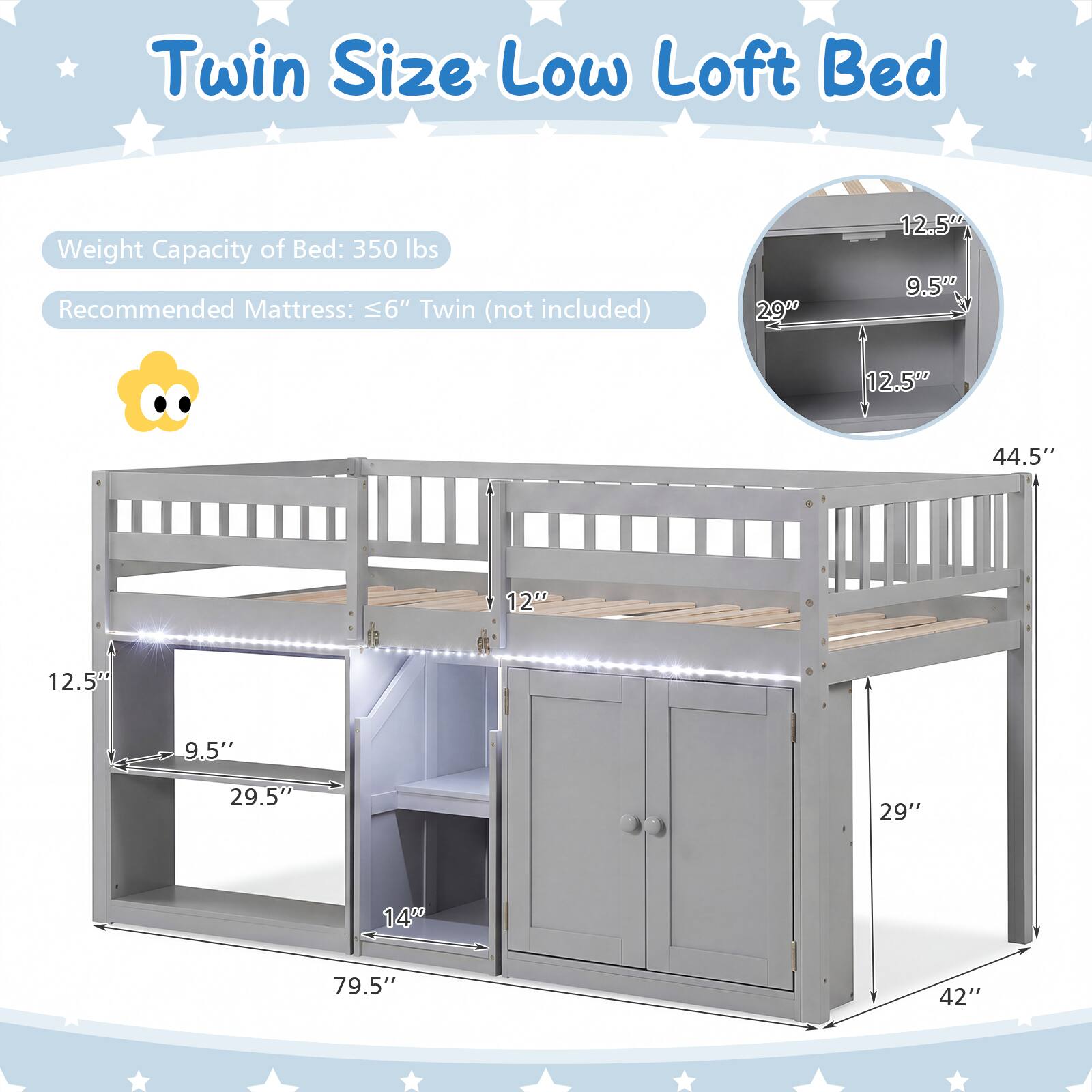 Twin Size Low Loft Bed

Weight Capacity of Bed: 350 lbs

Recommended Mattress: ≤6" Twin (not included)

Dimensions:
- Height: 44.5"
- Width: 79.5"
- Depth: 42"
- Shelf Height: 12.5"
- Shelf Depth: 9.5"
- Desk Height: 29"
- Desk Depth: 14"