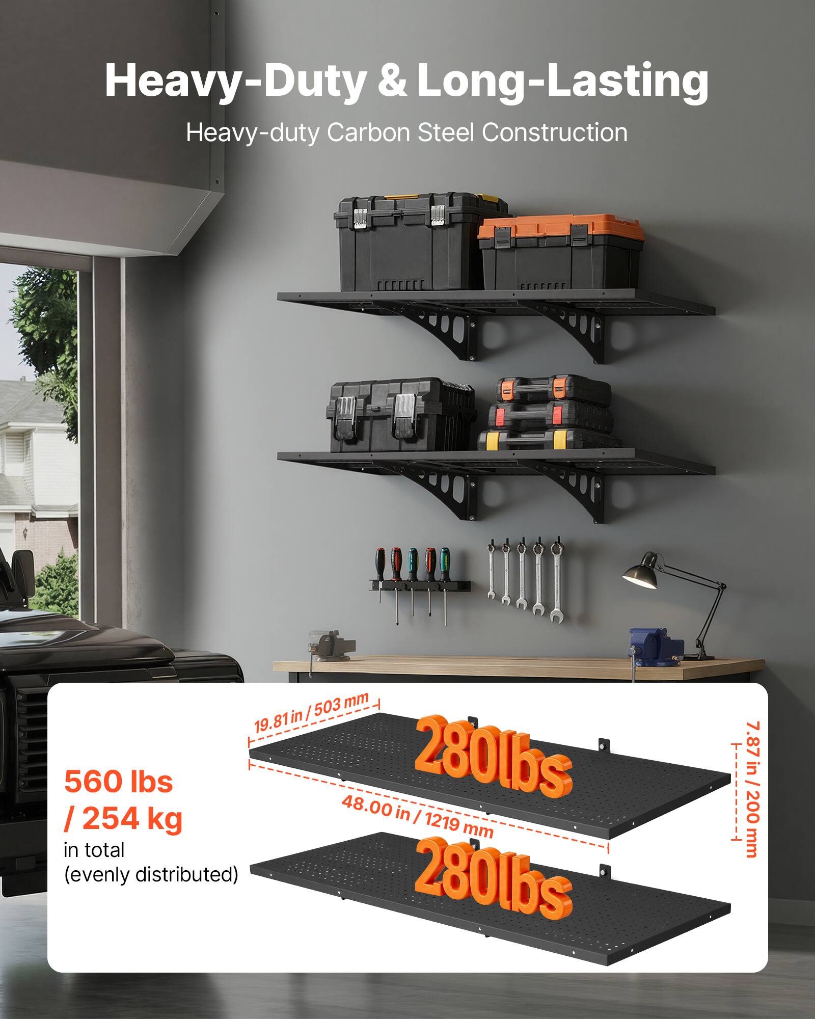 Heavy-Duty & Long-Lasting  
Heavy-duty Carbon Steel Construction  

560 lbs / 254 kg in total (evenly distributed)  

280 lbs  
280 lbs  

19.81 in / 503 mm  
48.00 in / 1219 mm  
7.87 in / 200 mm