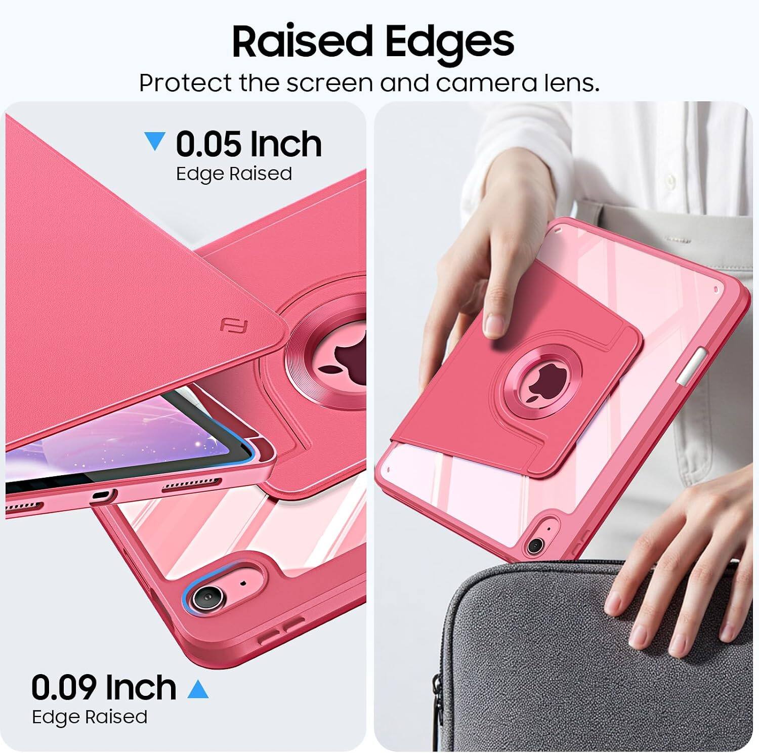 Raised Edges Protect the screen and camera lens.  
0.05 Inch Edge Raised  
0.09 Inch Edge Raised