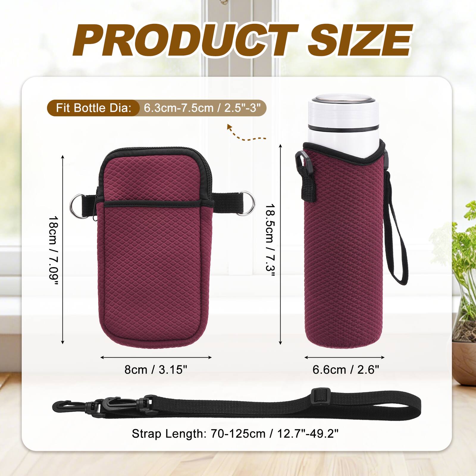PRODUCT SIZE

Fit Bottle Dia: 6.3cm-7.5cm / 2.5"-3"

18cm / 7.09"
18.5cm / 7.3"
8cm / 3.15"
6.6cm / 2.6"

Strap Length: 70-125cm / 12.7"-49.2"