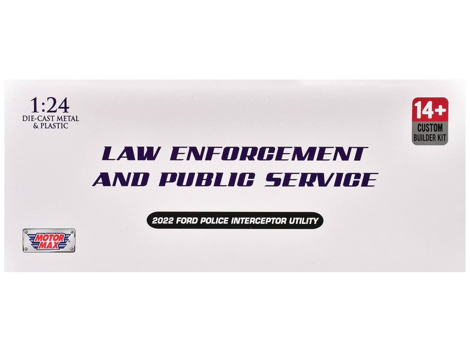 1:24  
DIE-CAST METAL & PLASTIC  

LAW ENFORCEMENT AND PUBLIC SERVICE  

2022 FORD POLICE INTERCEPTOR UTILITY  

14+ CUSTOM BUILDER KIT  

MOTOR MAX