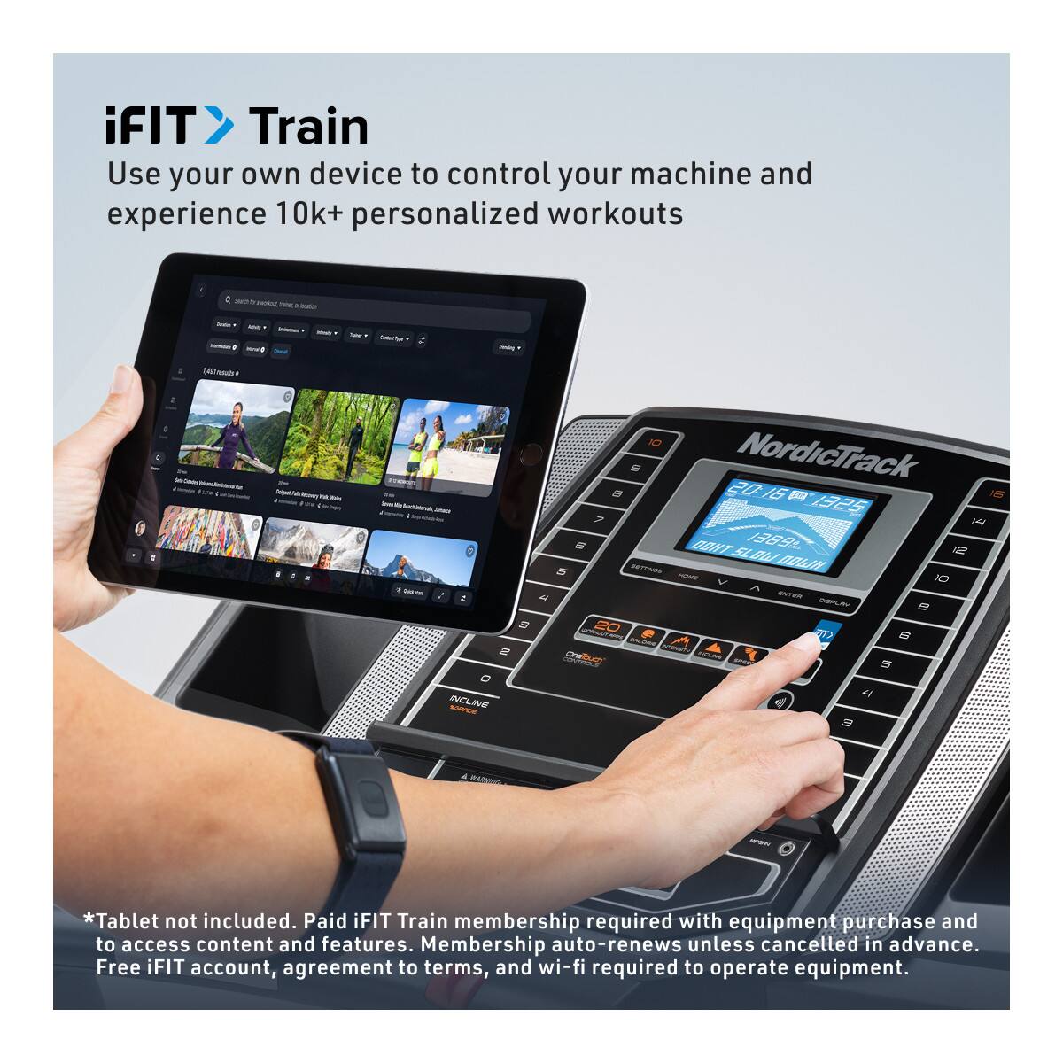 iFIT Train  
Use your own device to control your machine and experience 10k+ personalized workouts  

*Tablet not included. Paid iFIT Train membership required with equipment purchase and to access content and features. Membership auto-renews unless cancelled in advance. Free iFIT account, agreement to terms, and wi-fi required to operate equipment.
