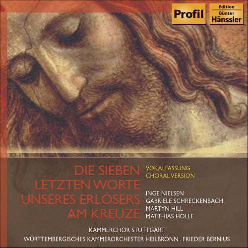 Edition Profil  
Günter Hänssler  

DIE SIEBEN  
LETZTEN WORTE  
UNSERES ERLOSERS  
AM KREUZE  

VOKALFASSUNG  
CHORAL VERSION  

INGE NIELSEN  
GABRIELE SCHRECKENBACH  
MARTYN HILL  
MATTHIAS HOLLE  

KAMMERCHOR STUTTGART  
WÜRTTEMBERGISCHES KAMMERORCHESTER HEILBRONN  
FRIEDER BERNIUS