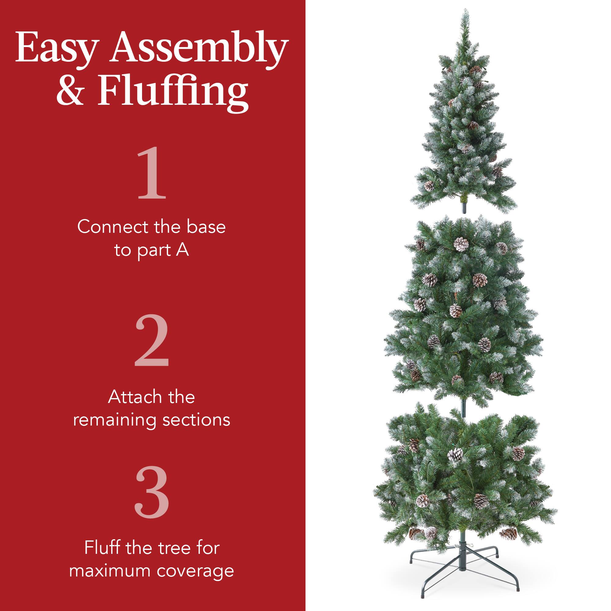 Easy Assembly & Fluffing

1. Connect the base to part A
2. Attach the remaining sections
3. Fluff the tree for maximum coverage