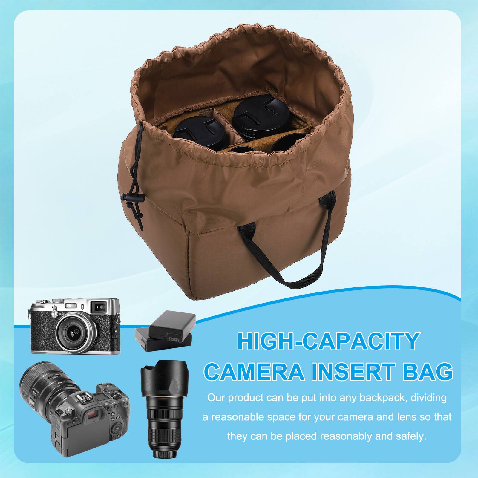 HIGH-CAPACITY CAMERA INSERT BAG

Our product can be put into any backpack, dividing a reasonable space for your camera and lens so that they can be placed reasonably and safely.