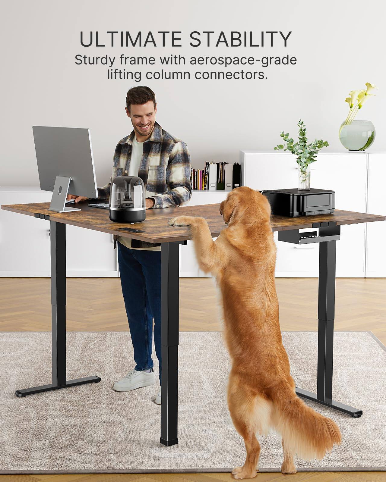 ULTIMATE STABILITY  
Sturdy frame with aerospace-grade lifting column connectors.