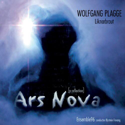 WOLFGANG PLAGGE  
Liknarbrout  

Ars Nova  
[a reflection]  

Ensemble96  
conductor Øystein Fevang