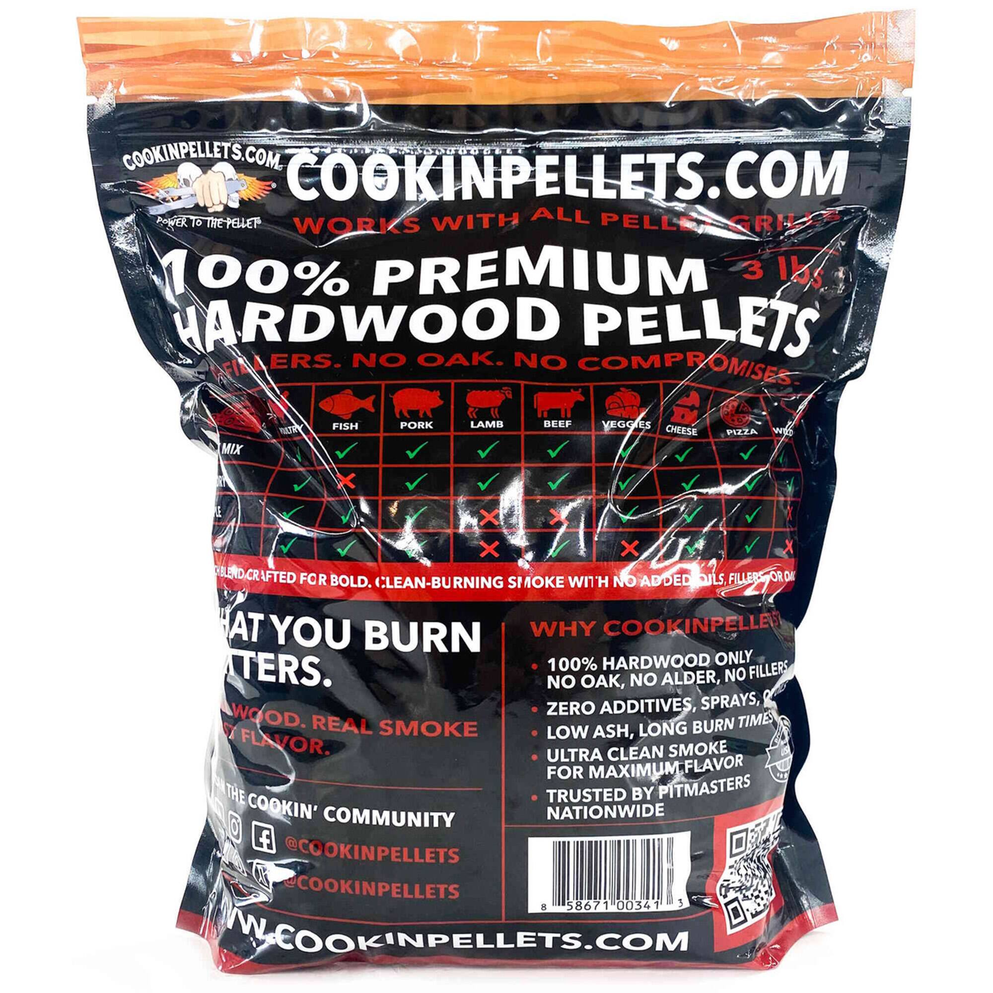COOKINPELLETS.COM  
WORKS WITH ALL PELLET GRILLS  
100% PREMIUM HARDWOOD PELLETS  
3 lbs  
NO OAK, NO ALDER, NO FILLERS, ZERO ADDITIVES, SPRAYS, WOOD  
FISH PORK LAMB BEEF VEGGIES CHEESE PIZZA  
BLENDED FOR BOLD, CLEAN-BURNING SMOKE WITH NO ADDED OILS, FILLERS OR ADITIVES  
WHY COOKINPELLETS?  
100% HARDWOOD ONLY  
ZERO ADDITIVES, SPRAYS, WOOD  
LOW ASH, LONG BURN TIMES  
ULTRA CLEAN SMOKE FOR MAXIMUM FLAVOR  
TRUSTED BY PITMASTERS NATIONWIDE  
THE COOKIN' COMMUNITY  
@COOKINPELLETS  
@COOKINPELLETS  
COOKINPELLETS.COM
