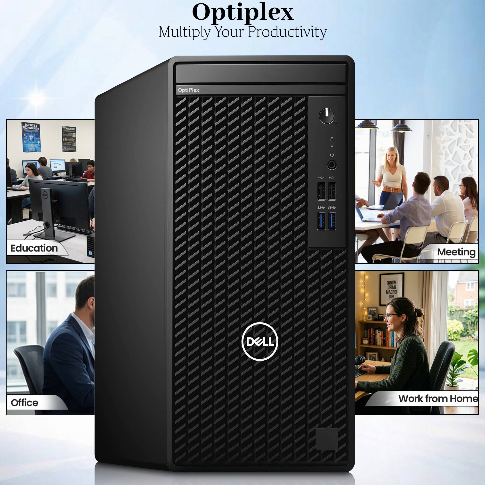 OptiPlex  
Multiply Your Productivity

OptiPlex  
SCIENCES TECHNOLOGY  
TOONOLY  
0  
37+ DV  
Education  
Meeting  
WORK HARD, DREAM BIG  
DELL  
Office  
Work from Home