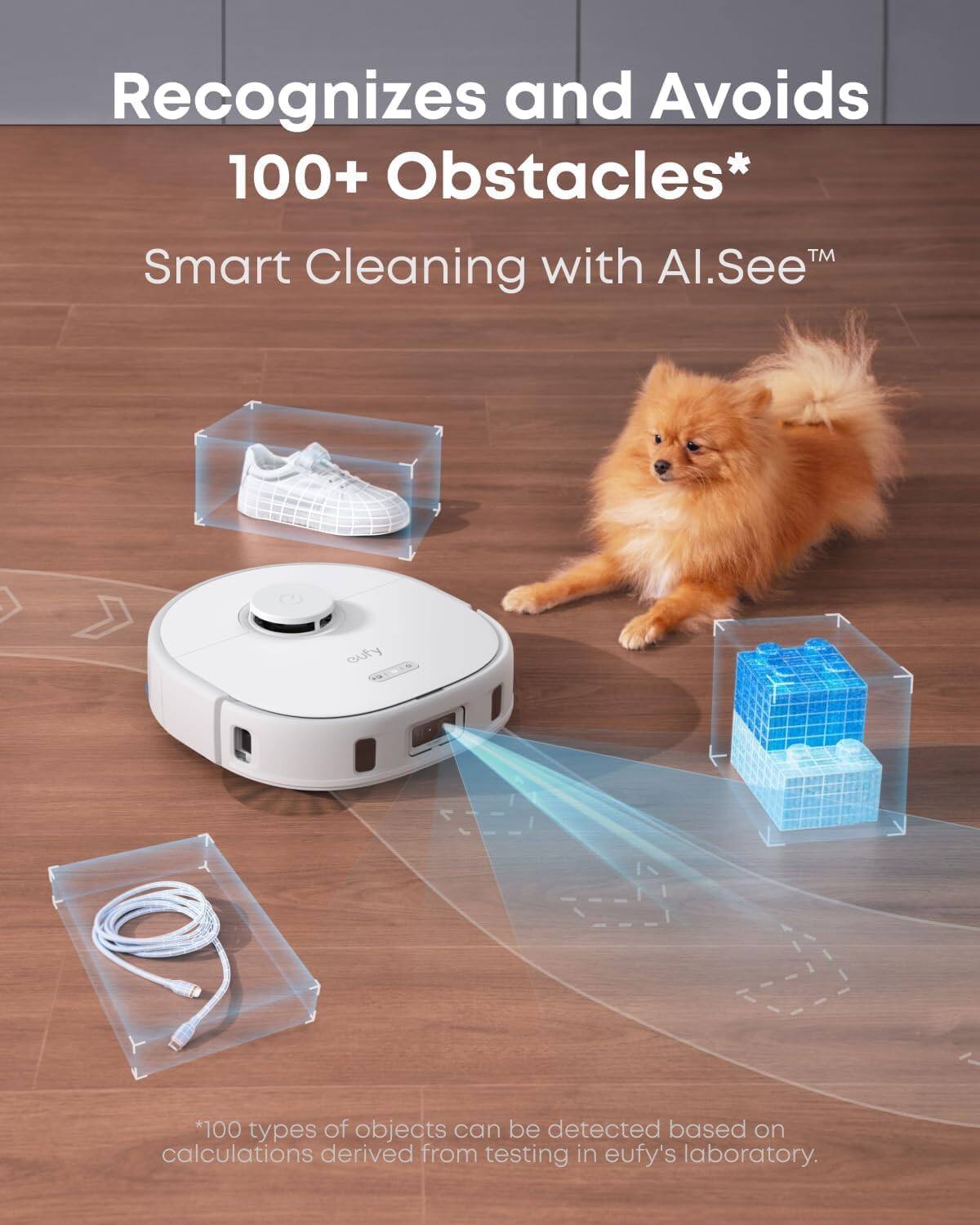 Recognizes and Avoids 100+ Obstacles*  
Smart Cleaning with Al.See™  

*100 types of objects can be detected based on calculations derived from testing in eufy's laboratory.