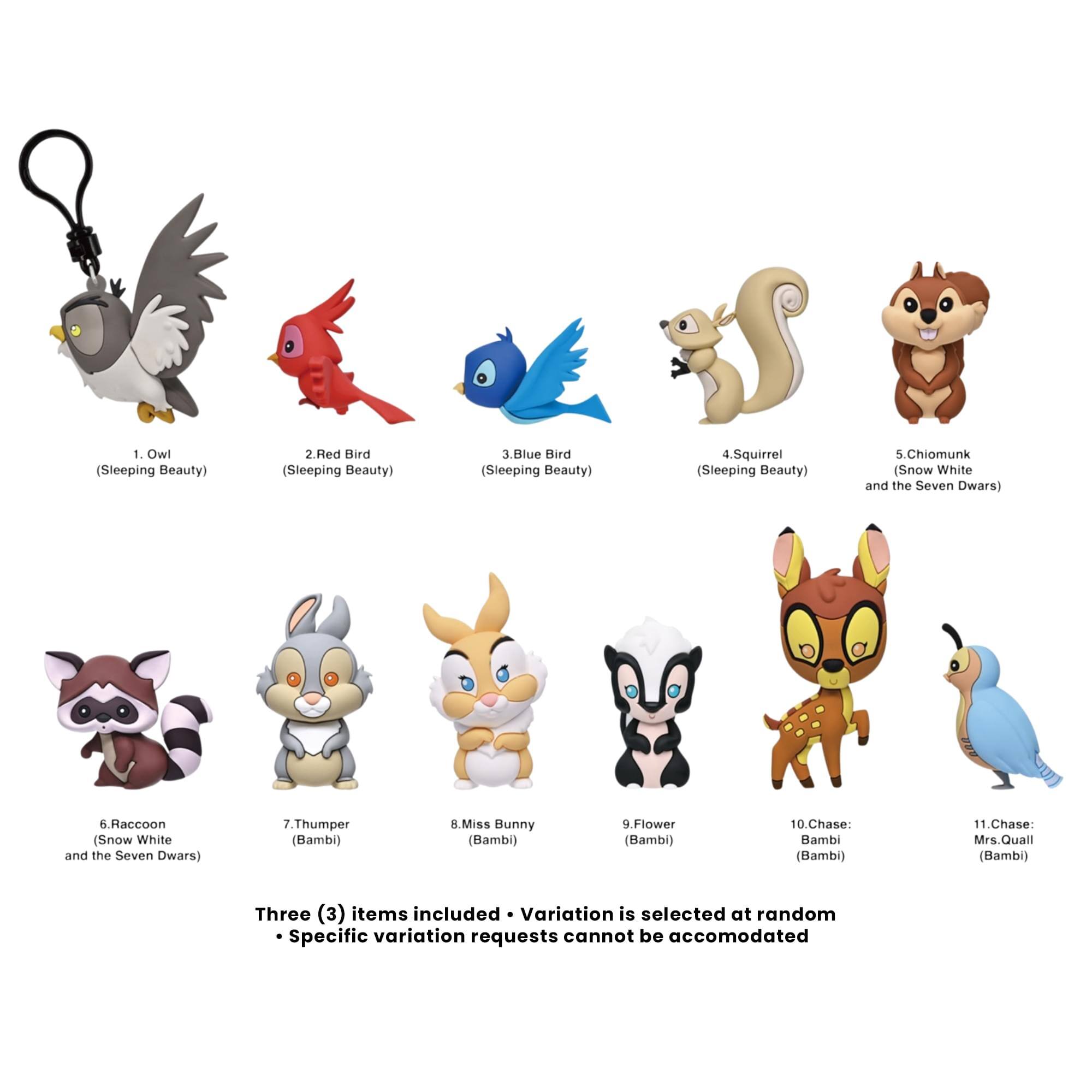 1. Owl (Sleeping Beauty)
2. Red Bird (Sleeping Beauty)
3. Blue Bird (Sleeping Beauty)
4. Squirrel (Sleeping Beauty)
5. Chipmunk (Snow White and the Seven Dwarfs)
6. Raccoon (Snow White and the Seven Dwarfs)
7. Thumper (Bambi)
8. Miss Bunny (Bambi)
9. Flower (Bambi)
10. Chase: Bambi (Bambi)
11. Chase: Mrs. Quail (Bambi)

Three (3) items included. Variation is selected at random. Specific variation requests cannot be accommodated.
