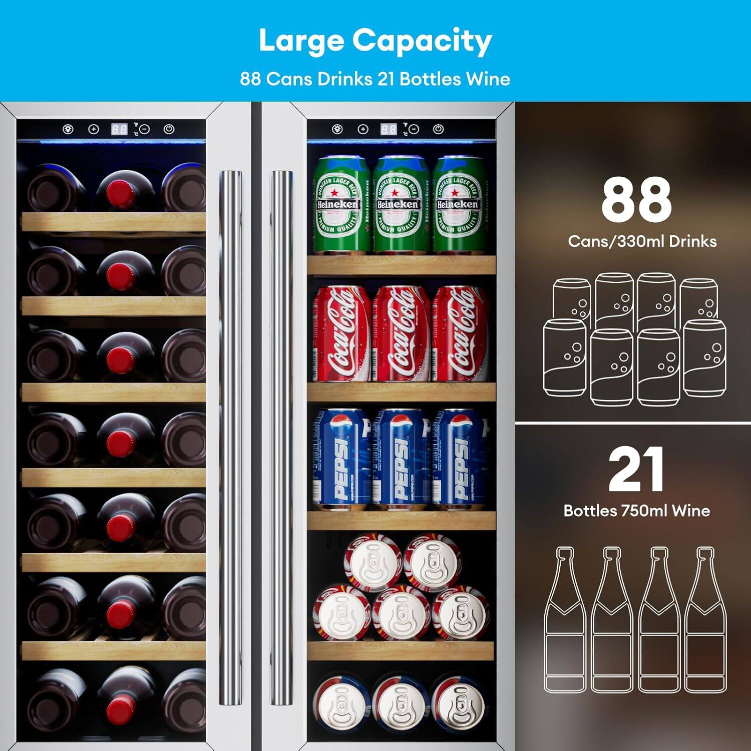 Large Capacity  
88 Cans Drinks 21 Bottles Wine  

88 Cans/330ml Drinks  
21 Bottles 750ml Wine