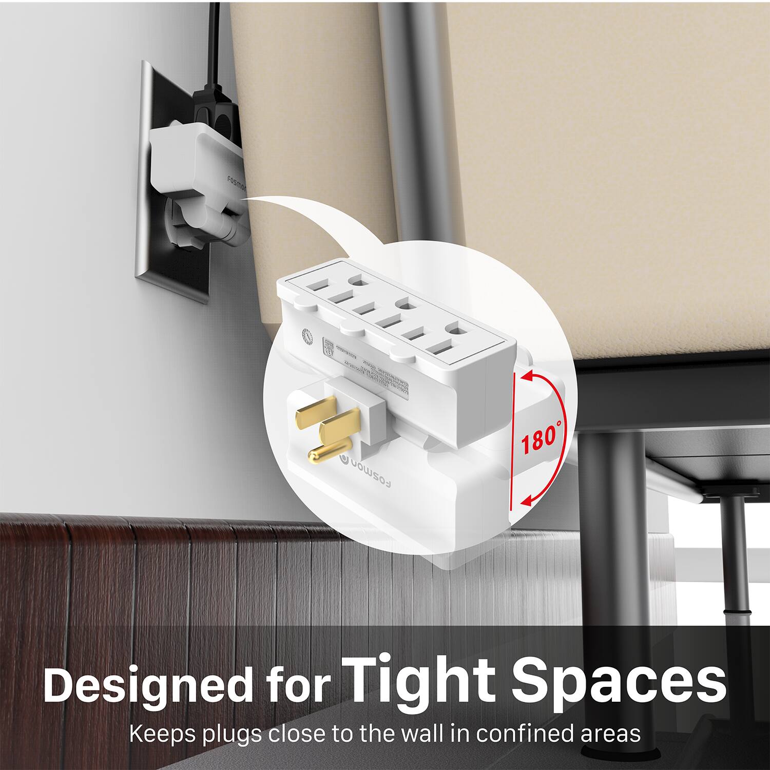 FOST 0 - n - C - a cosmon 180° Designed for Tight Spaces Keeps plugs close to the wall in confined areas