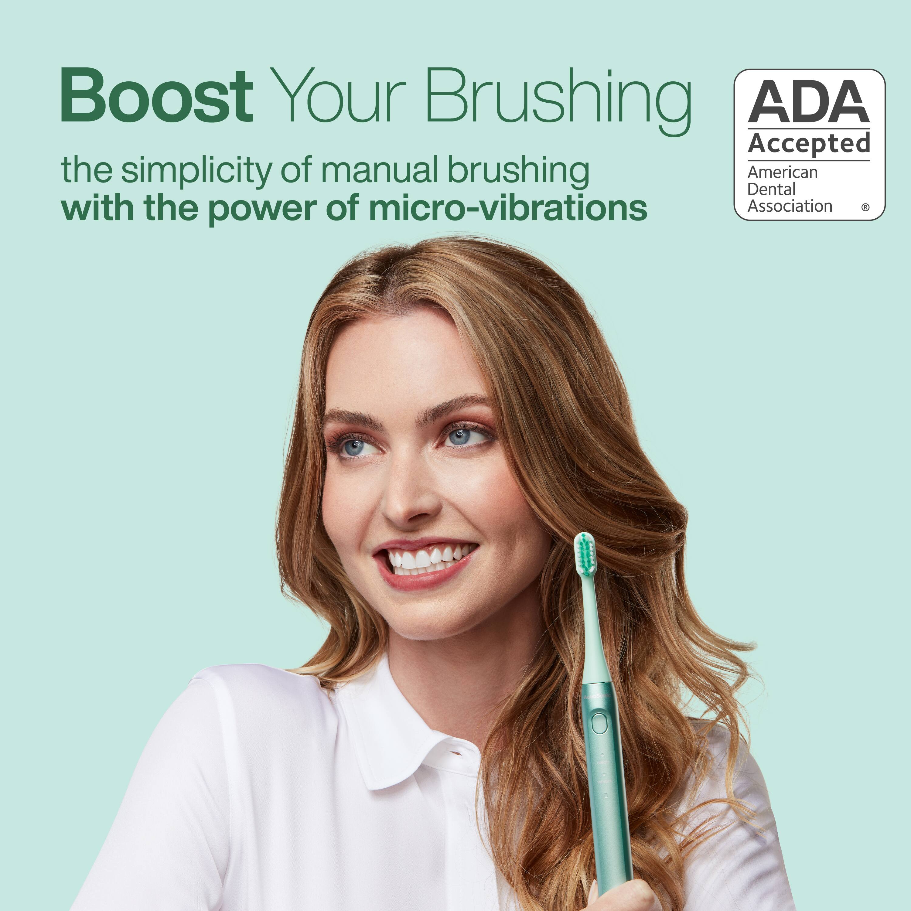 Boost Your Brushing  
the simplicity of manual brushing with the power of micro-vibrations  

ADA Accepted  
American Dental Association