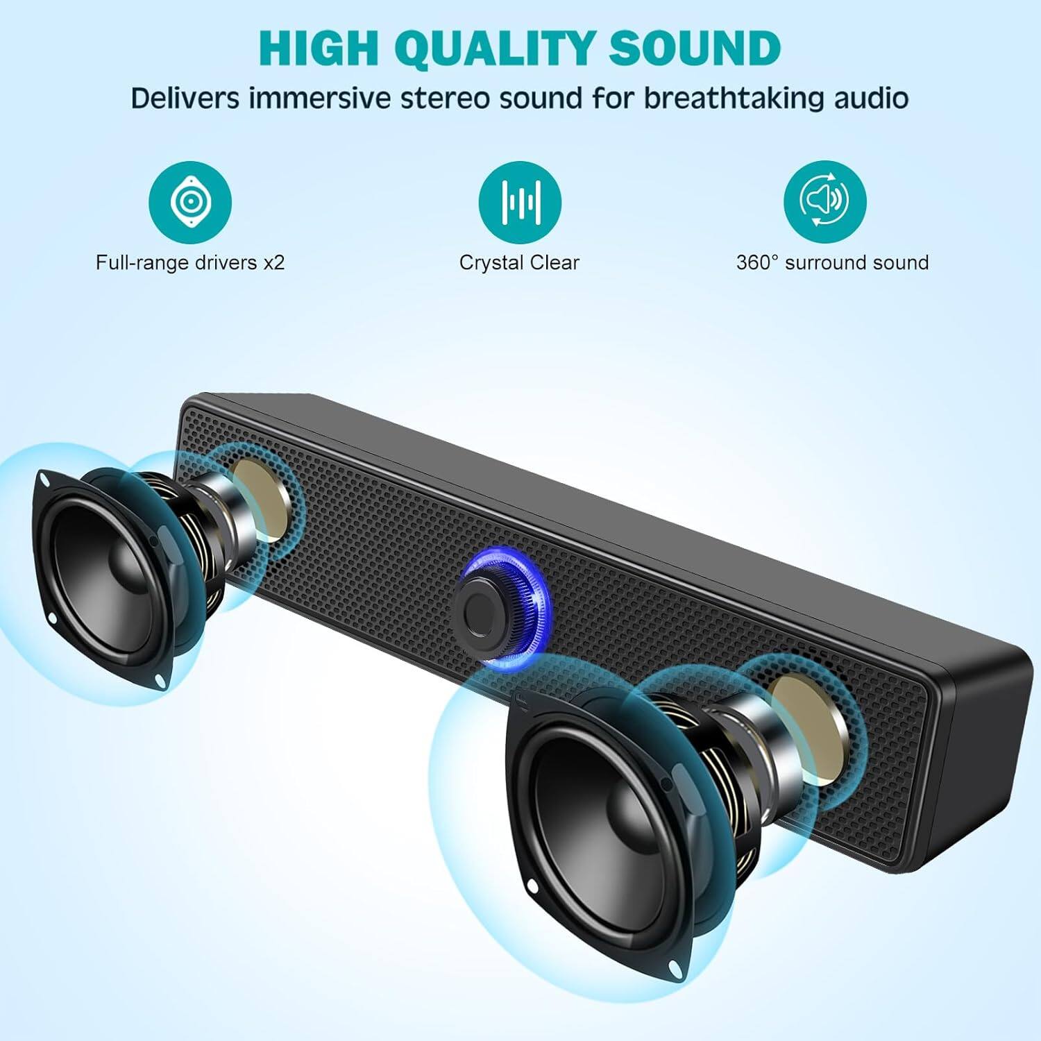 HIGH QUALITY SOUND  
Delivers immersive stereo sound for breathtaking audio  

- Full-range drivers x2  
- Crystal Clear  
- 360° surround sound