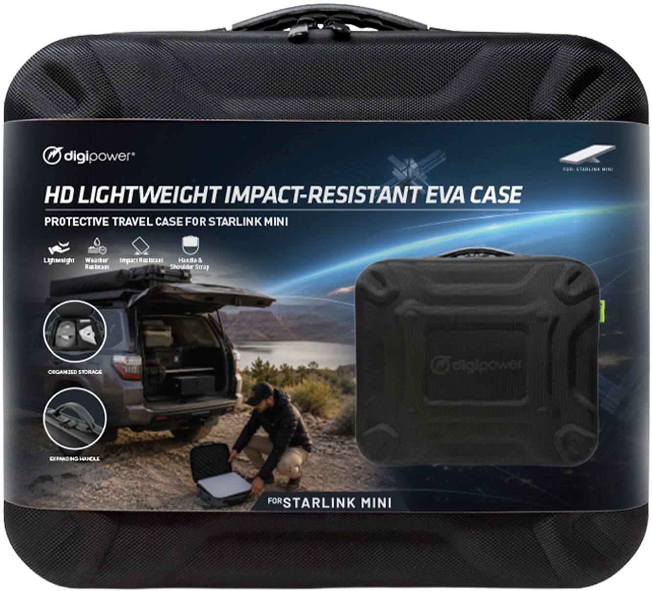 digipower  
STARLINE FESCH  
HD LIGHTWEIGHT IMPACT-RESISTANT EVA CASE PROTECTIVE TRAVEL CASE FOR STARLINK MINI  
Lightweight Weather Resistant  
Retractable Handle & Shoulder Strap  
ORGANIZED STORAGE  
digipower  
EXPANDING HANDLE  
FOR STARLINK MINI