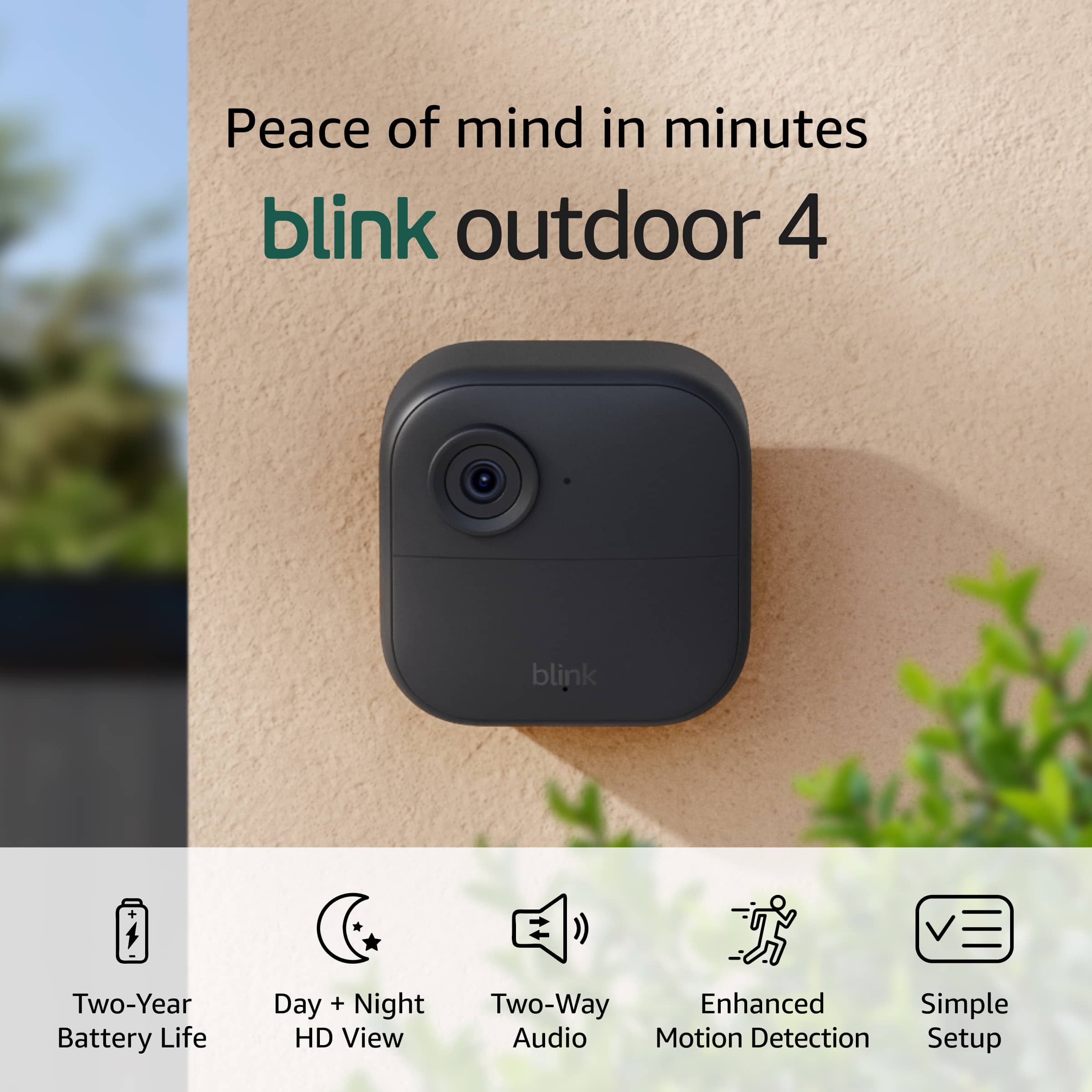 Peace of mind in minutes with Blink Outdoor 4. Two-year battery life, day and night HD view, two-way enhanced audio, motion detection setup.