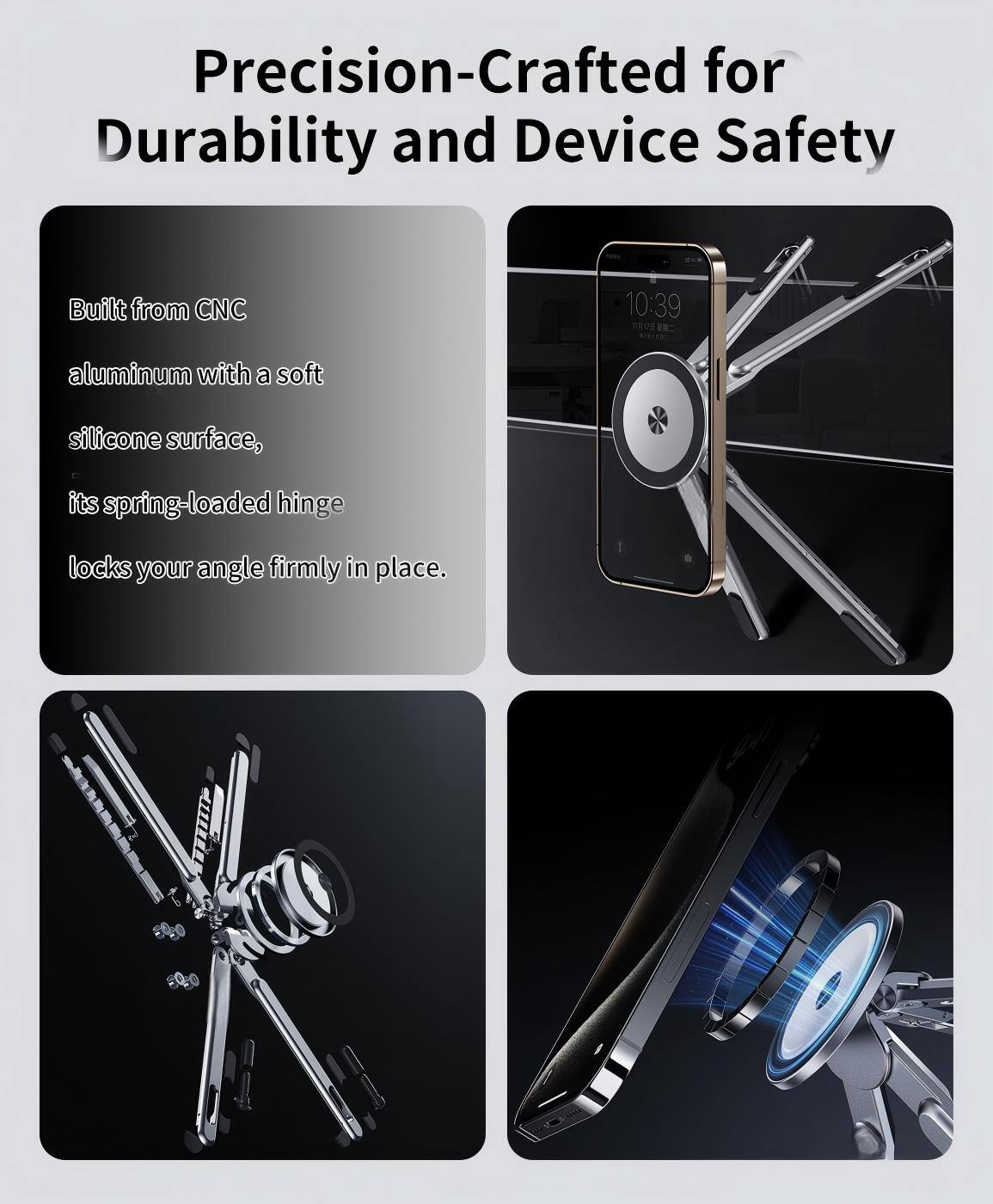 Precision-Crafted for Durability and Device Safety

Built from CNC aluminum with a soft silicone surface, its spring-loaded hinge locks your angle firmly in place.