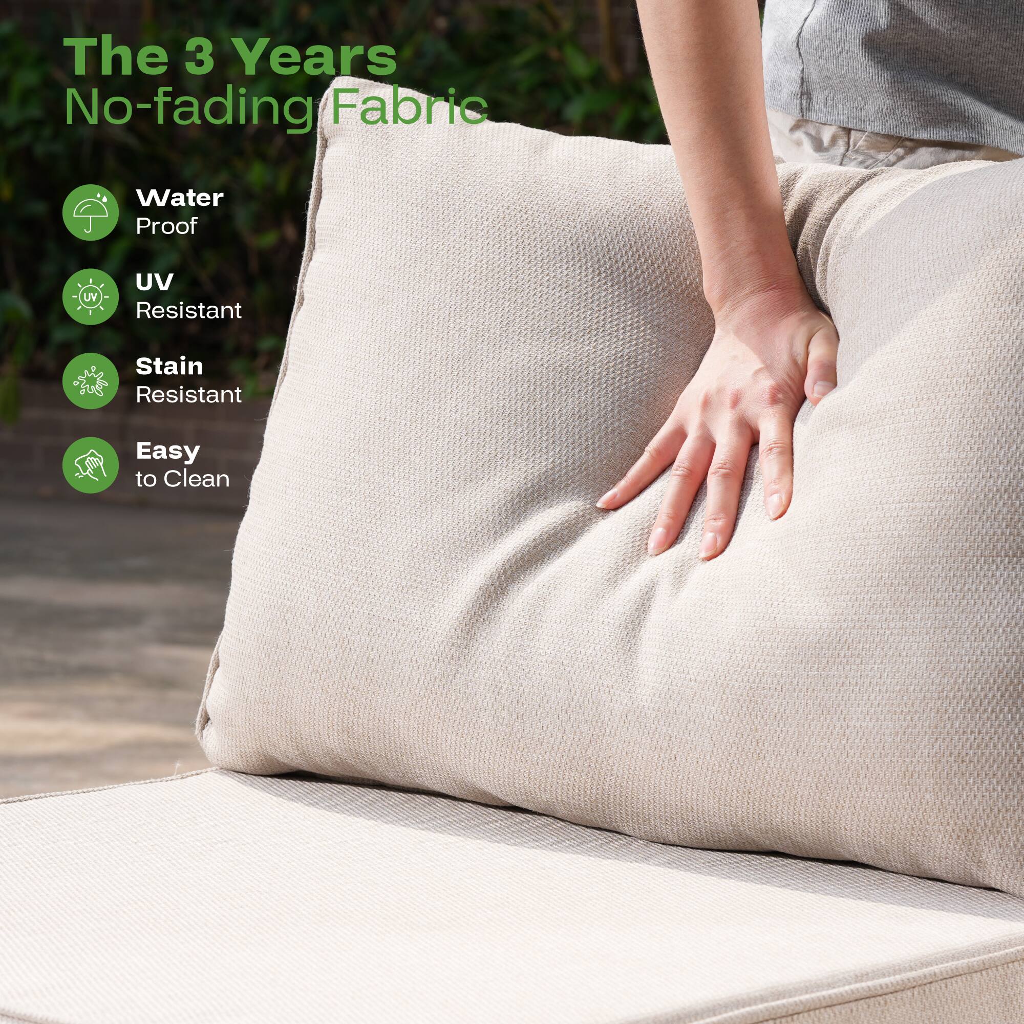 The 3 Years No-fading Fabric

- Water Proof
- UV Resistant
- Stain Resistant
- Easy to Clean