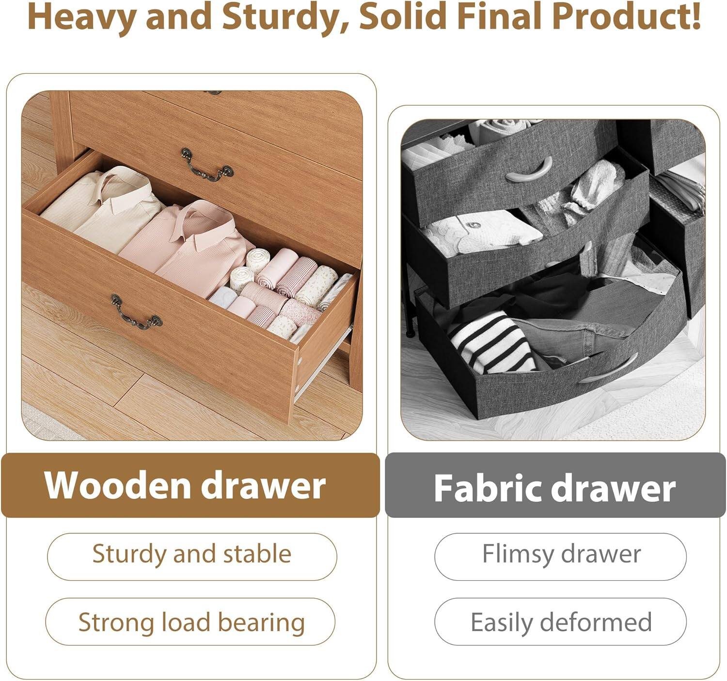 Heavy and Sturdy, Solid Final Product!

Wooden drawer
- Sturdy and stable
- Strong load bearing

Fabric drawer
- Flimsy drawer
- Easily deformed