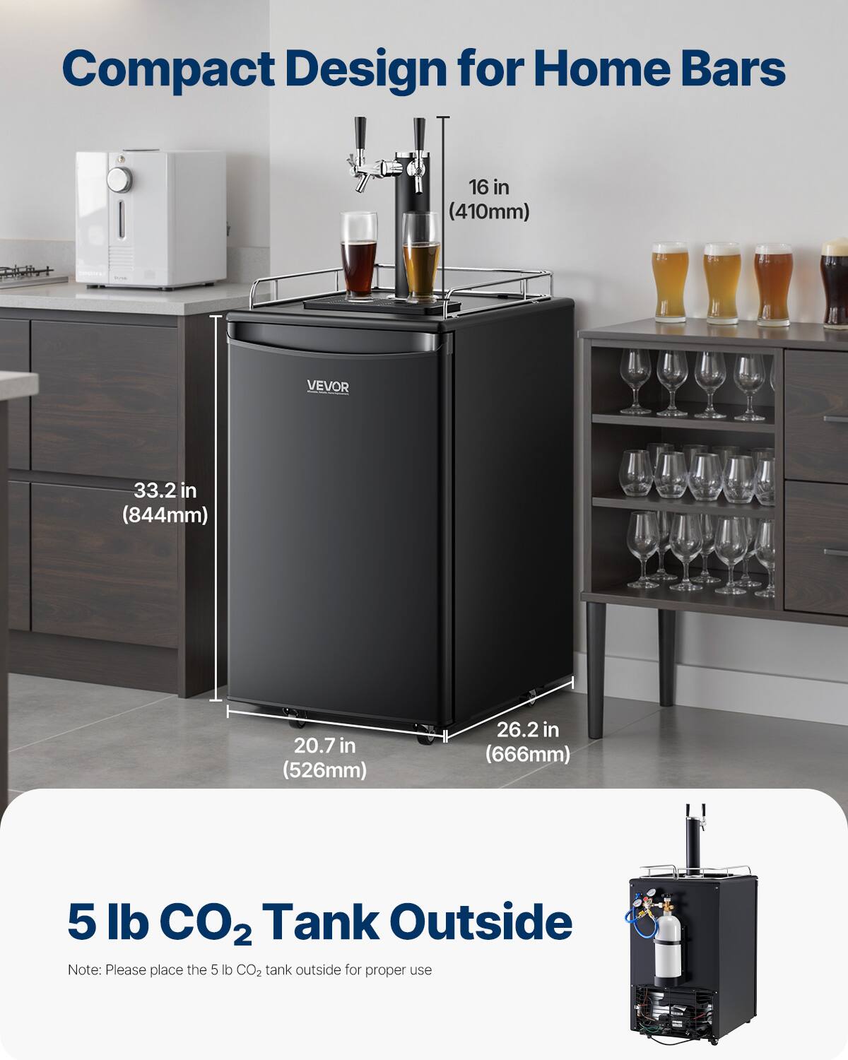 Compact Design for Home Bars

- 16 in (410mm)
- 33.2 in (844mm)
- 20.7 in (526mm)
- 26.2 in (666mm)

5 lb CO2 Tank Outside

Note: Please place the 5 lb CO2 tank outside for proper use