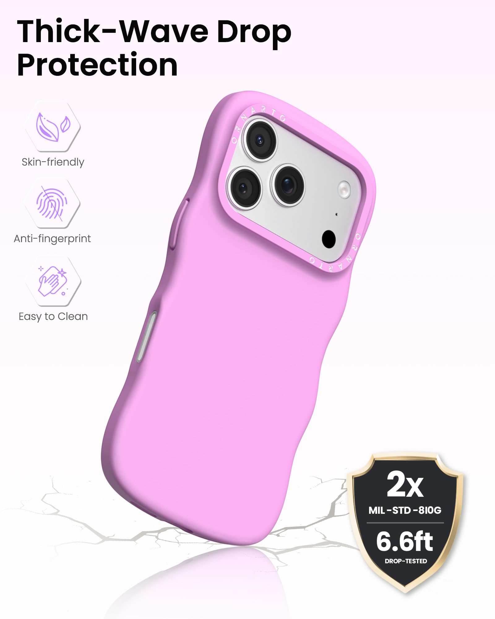 Thick-Wave Drop Protection

- Skin-friendly
- Anti-fingerprint
- Easy to Clean

2x MIL-STD-810G  
6.6ft DROP-TESTED