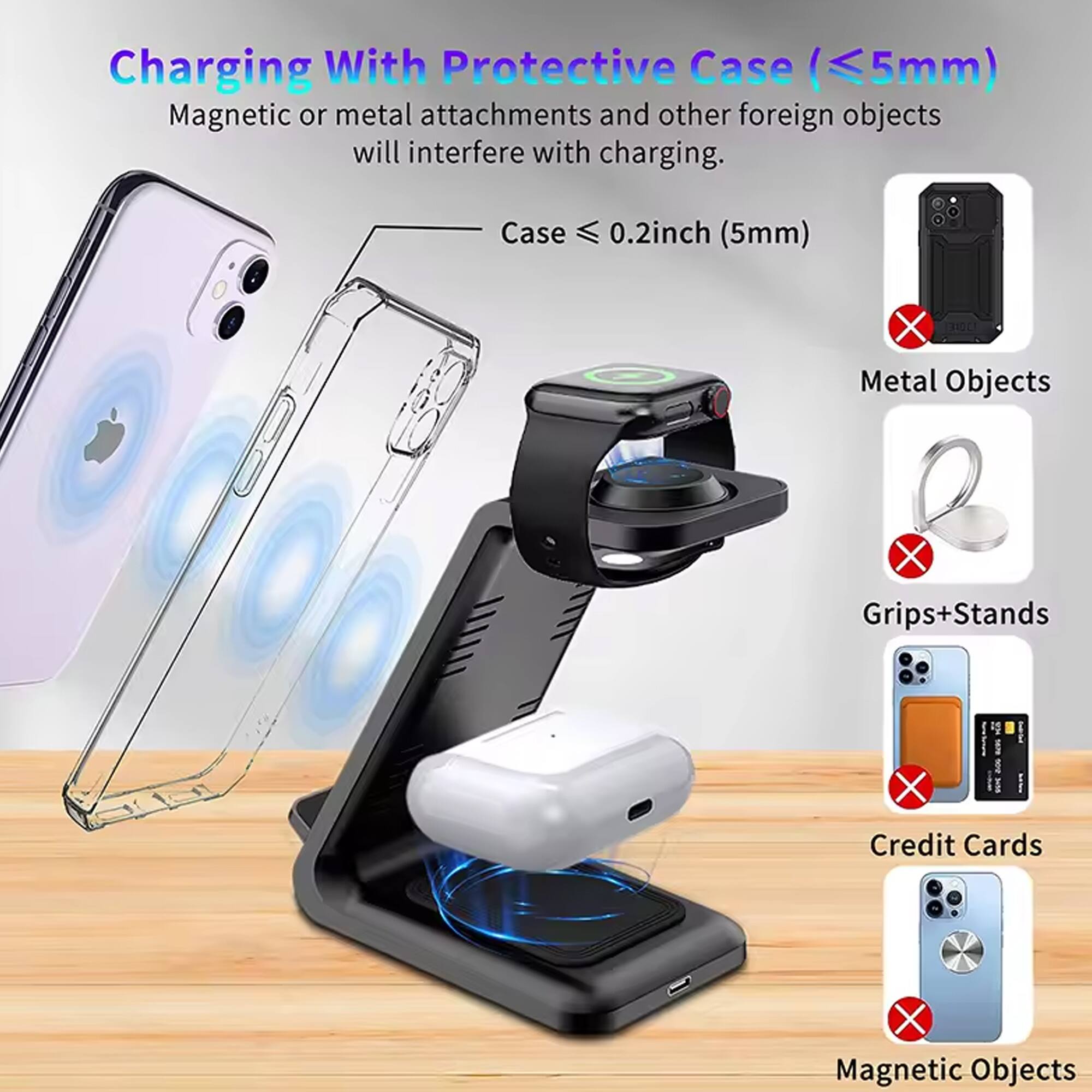 Charging With Protective Case (≤5mm)

Magnetic or metal attachments and other foreign objects will interfere with charging.

Case ≤ 0.2inch (5mm)

Metal Objects

Grips+Stands

Credit Cards

Magnetic Objects
