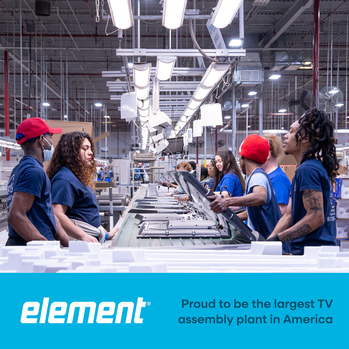 Proud to be the largest TV assembly plant in America

element®