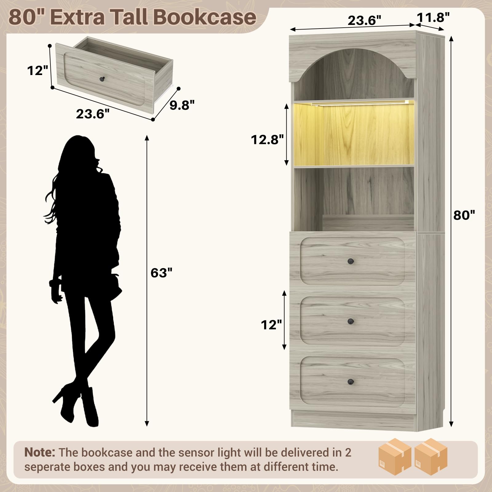 80" Extra Tall Bookcase  
23.6" x 11.8" x 12"  
9.8" x 12.8"  
80" x 63" x 12"  

Note: The bookcase and the sensor light will be delivered in 2 separate boxes and you may receive them at different times.