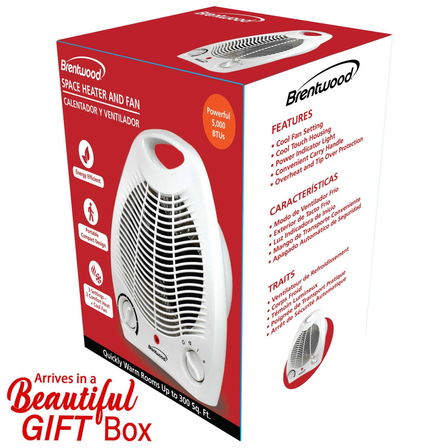 Brentwood SPACE HEATER AND FAN CALENTADOR Y VENTILADOR 5,000 BTUs Energy Efficient Produible Compact Design 3 Settings. Heats up quickly and warms up to 300 Sq. Ft. Arrives in a Beautiful GIFT Box. Brentwood FEATURES: Cool Fan Setting, Cool Touch Housing, Fan Light, Convenient Carry Handle, Overheat Protection, Cool Indicator, Carry Over, Tip Overheat. CARACTERÍSTICAS: Frio Ventilador, Tacto Frio, Modo de Inicio, Luz Indicadora de Seguridad, Exterior, Apagado Automático. TRAITS: Ventilateur Froid, Corps de Refroidissement, Témoin Lumineux, Poignée de Sécurité, Arrêt Automatique.